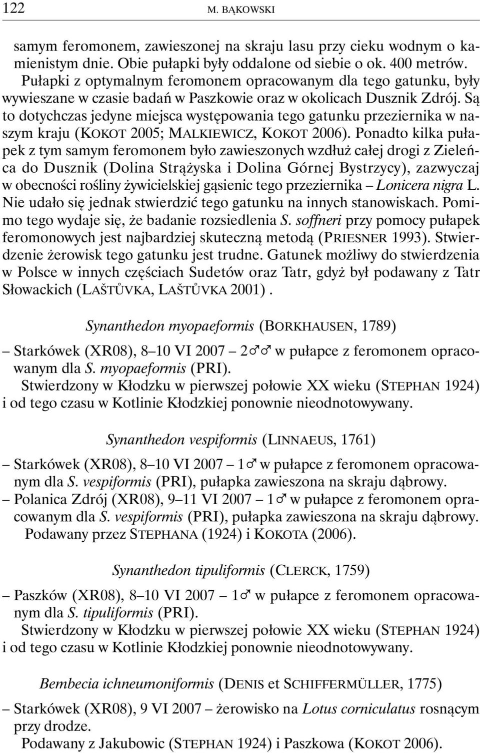 Są to dotychczas jedyne miejsca występowania tego gatunku przeziernika w naszym kraju (KOKOT 2005; MALKIEWICZ, KOKOT 2006).