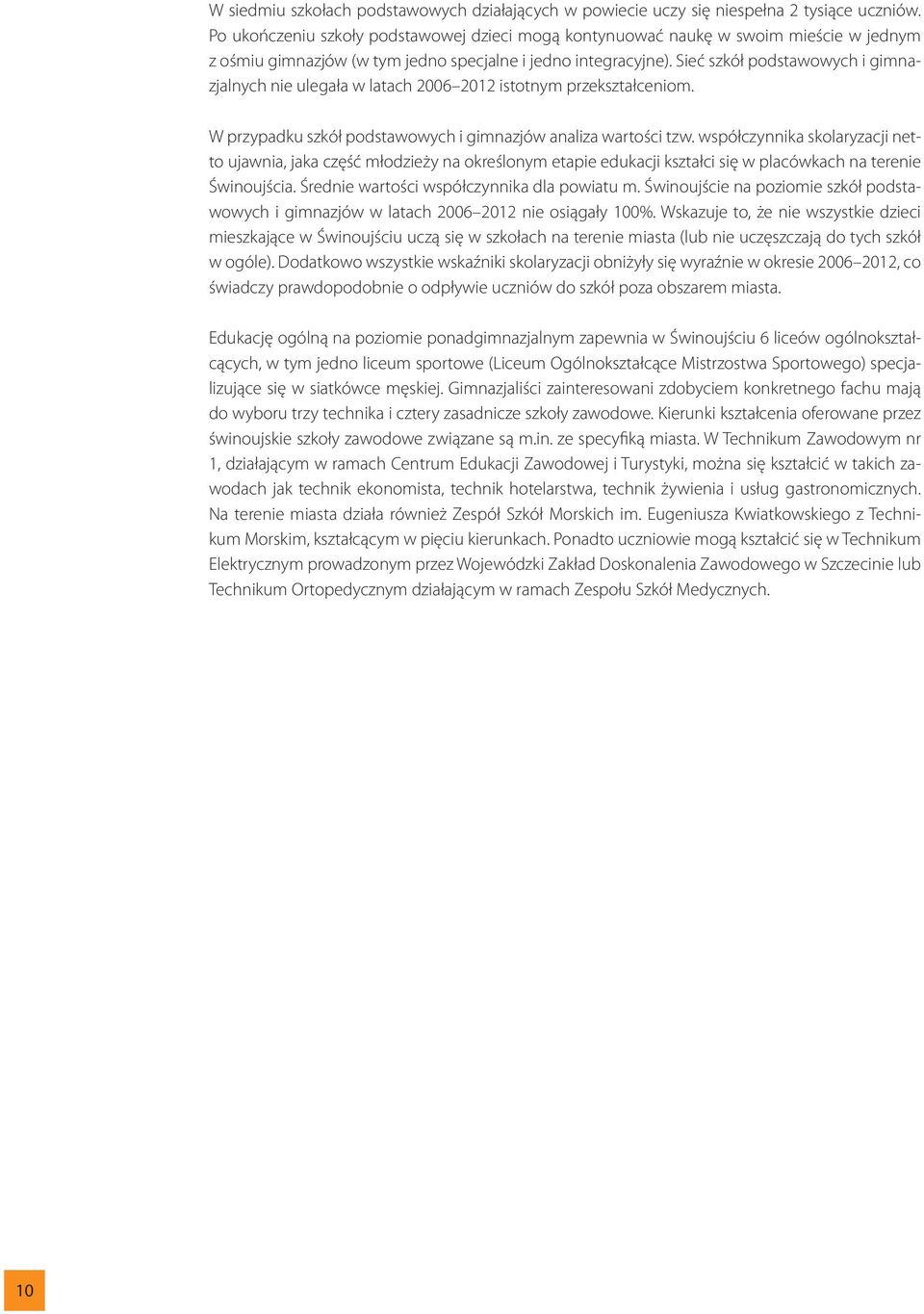 Sieć szkół podstawowych i gimnazjalnych nie ulegała w latach 2006 2012 istotnym przekształceniom. W przypadku szkół podstawowych i gimnazjów analiza wartości tzw.