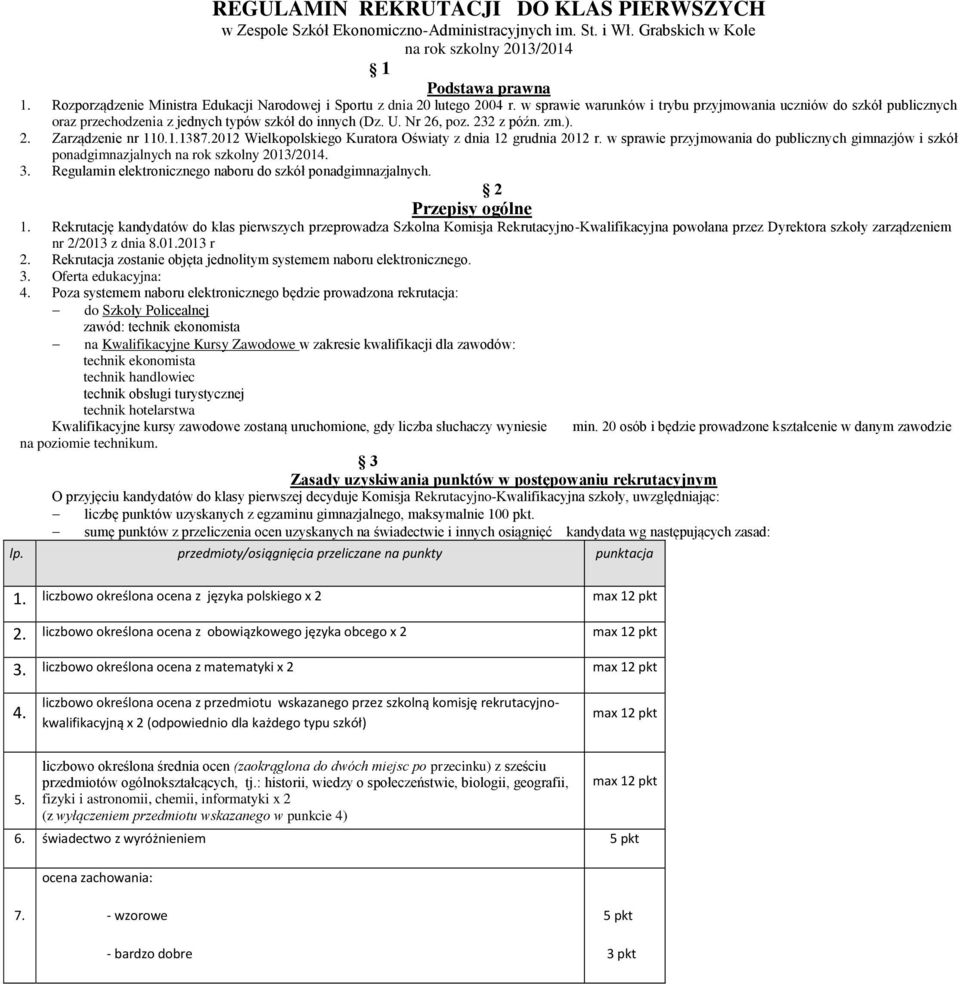 w sprawie warunków i trybu przyjmowania uczniów do szkół publicznych oraz przechodzenia z jednych typów szkół do innych (Dz. U. Nr 26, poz. 232 z późn. zm.). 2. Zarządzenie nr 110.1.1387.