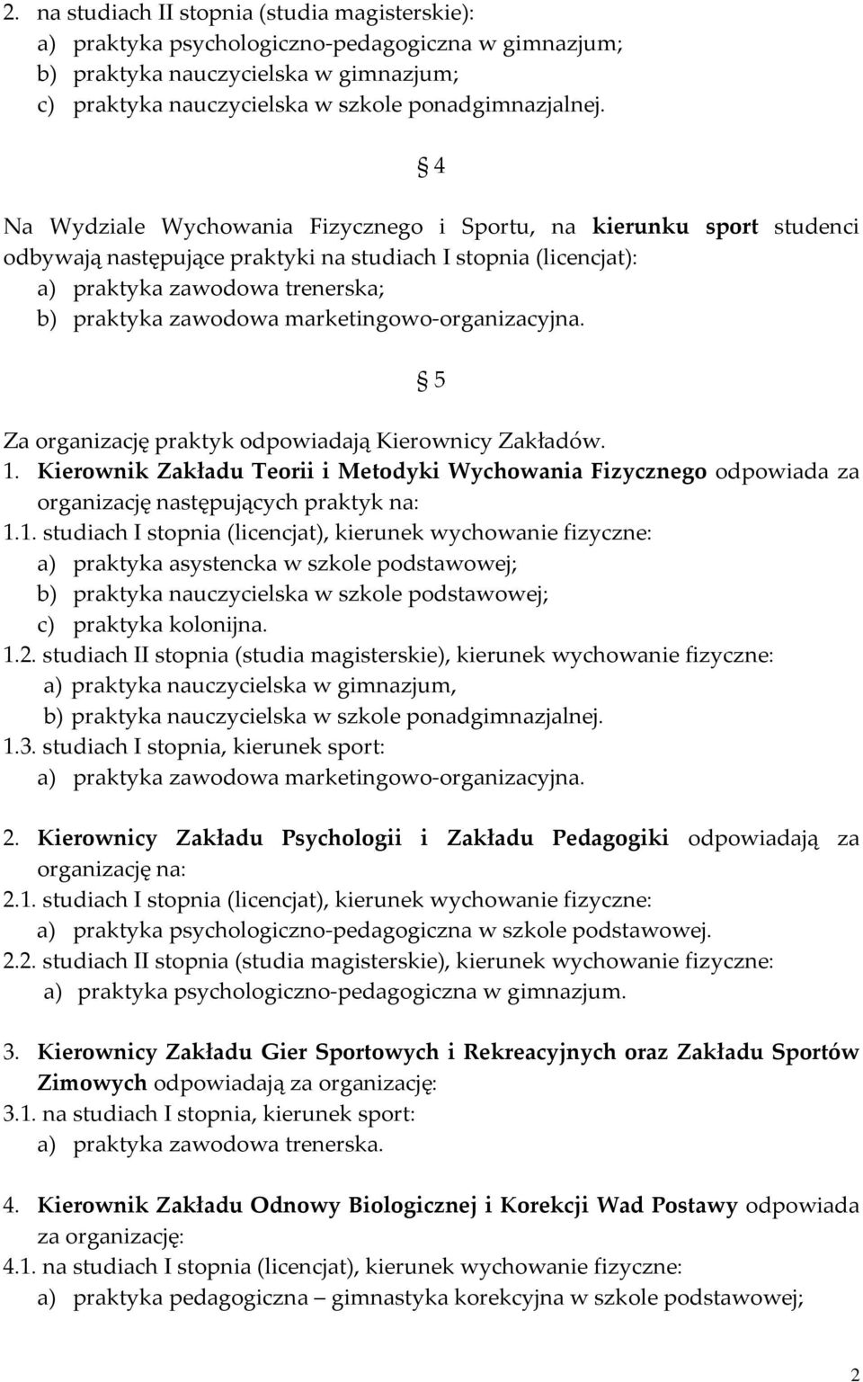 marketingowo-organizacyjna. 5 Za organizację praktyk odpowiadają Kierownicy Zakładów. 1. Kierownik Zakładu Teorii i Metodyki Wychowania Fizycznego odpowiada za organizację następujących praktyk na: 1.