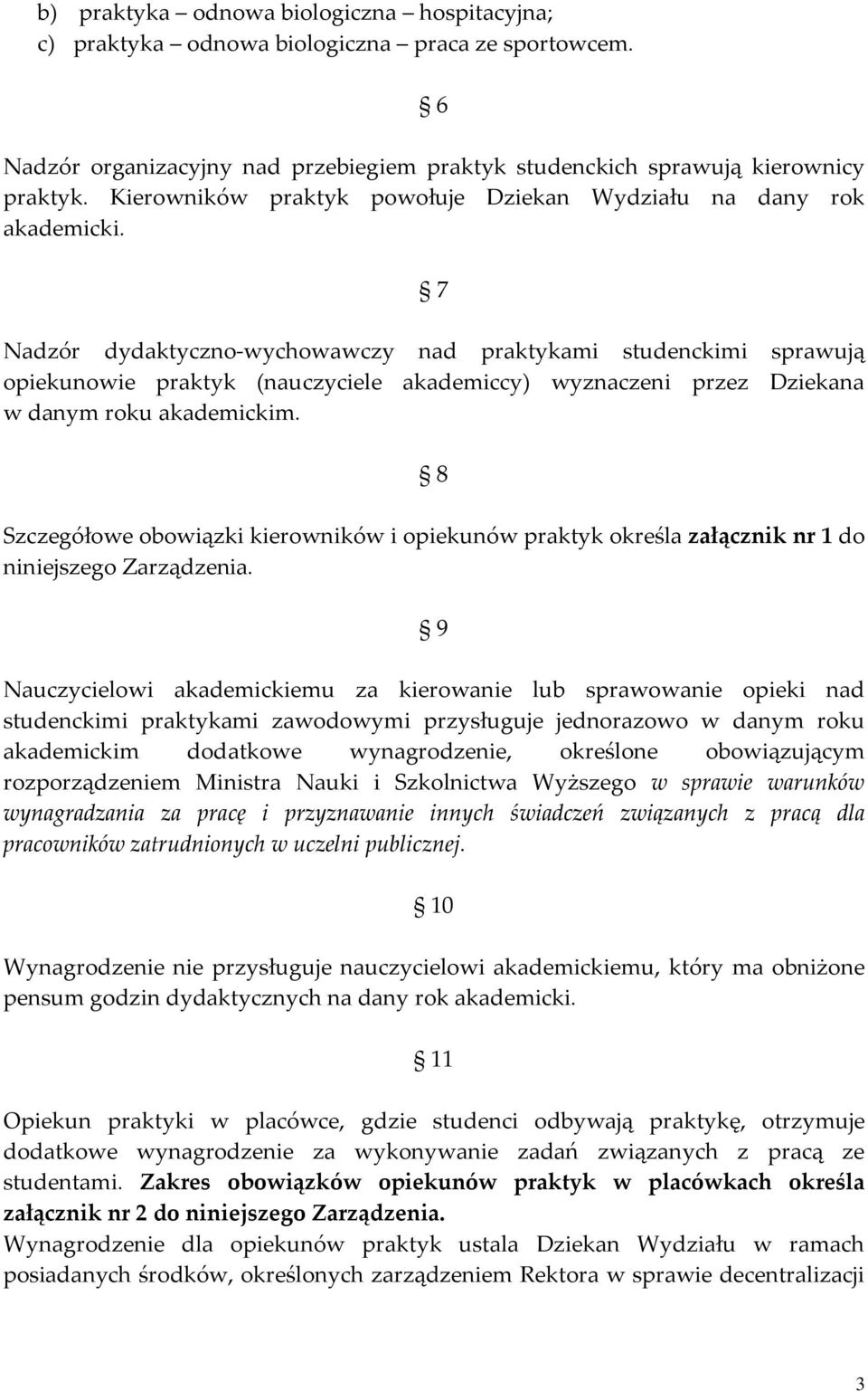 7 Nadzór dydaktyczno-wychowawczy nad praktykami studenckimi sprawują opiekunowie praktyk (nauczyciele akademiccy) wyznaczeni przez Dziekana w danym roku akademickim.