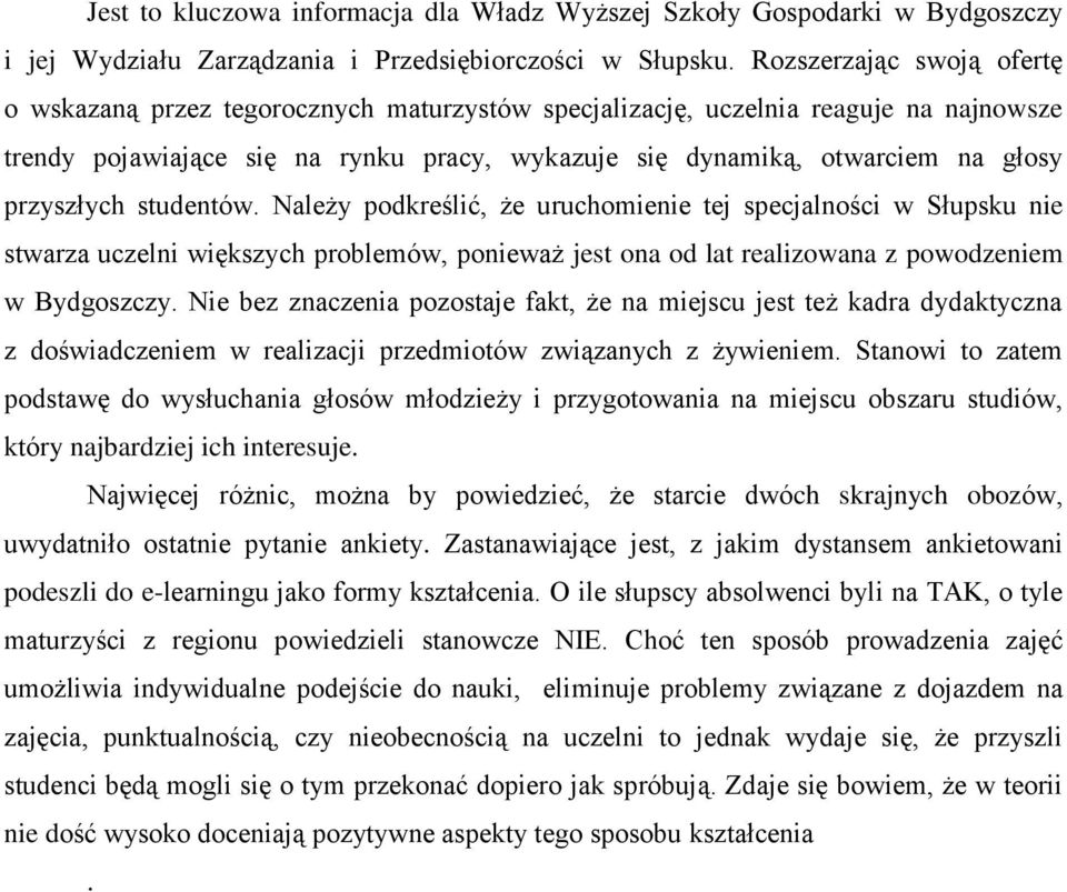 przyszłych studentów. Należy podkreślić, że uruchomienie tej specjalności w Słupsku nie stwarza uczelni większych problemów, ponieważ jest ona od lat realizowana z powodzeniem w Bydgoszczy.