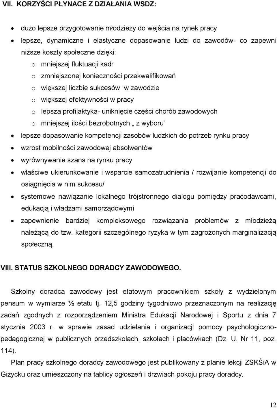 zawodowych o mniejszej ilości bezrobotnych z wyboru lepsze dopasowanie kompetencji zasobów ludzkich do potrzeb rynku pracy wzrost mobilności zawodowej absolwentów wyrównywanie szans na rynku pracy