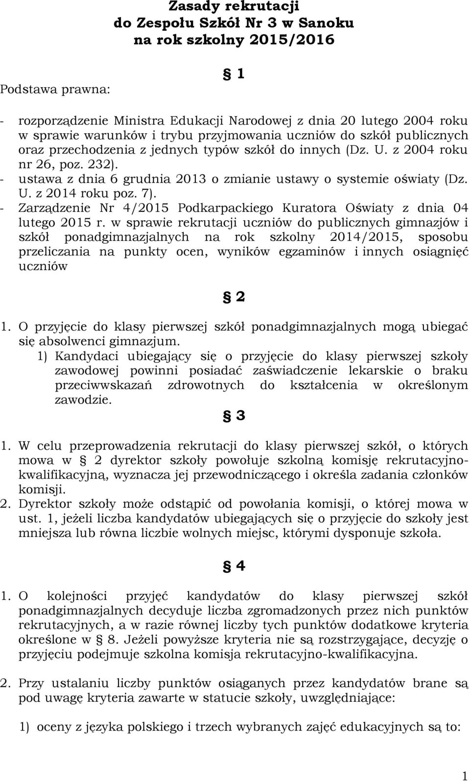 - ustawa z dnia 6 grudnia 2013 o zmianie ustawy o systemie oświaty (Dz. U. z 2014 roku poz. 7). - Zarządzenie Nr 4/2015 Podkarpackiego Kuratora Oświaty z dnia 04 lutego 2015 r.