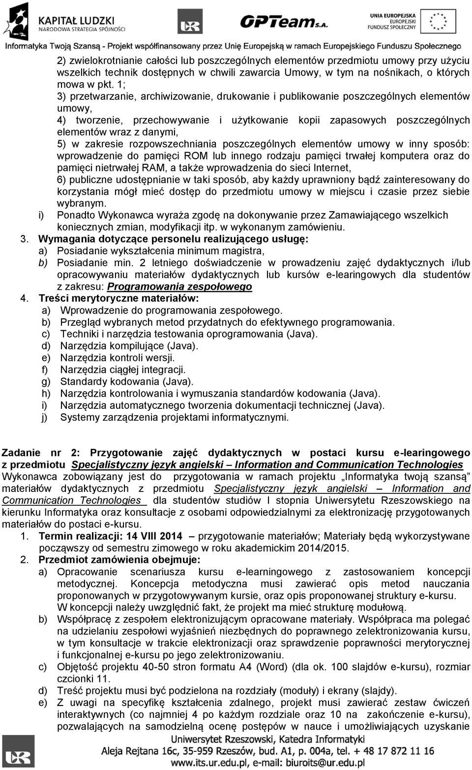 programowania zespołowego. b) Przegląd wybranych metod przydatnych do efektywnego programowania. c) Techniki i narzędzia testowania oprogramowania (Java). d) Narzędzia kompilujące (Java).