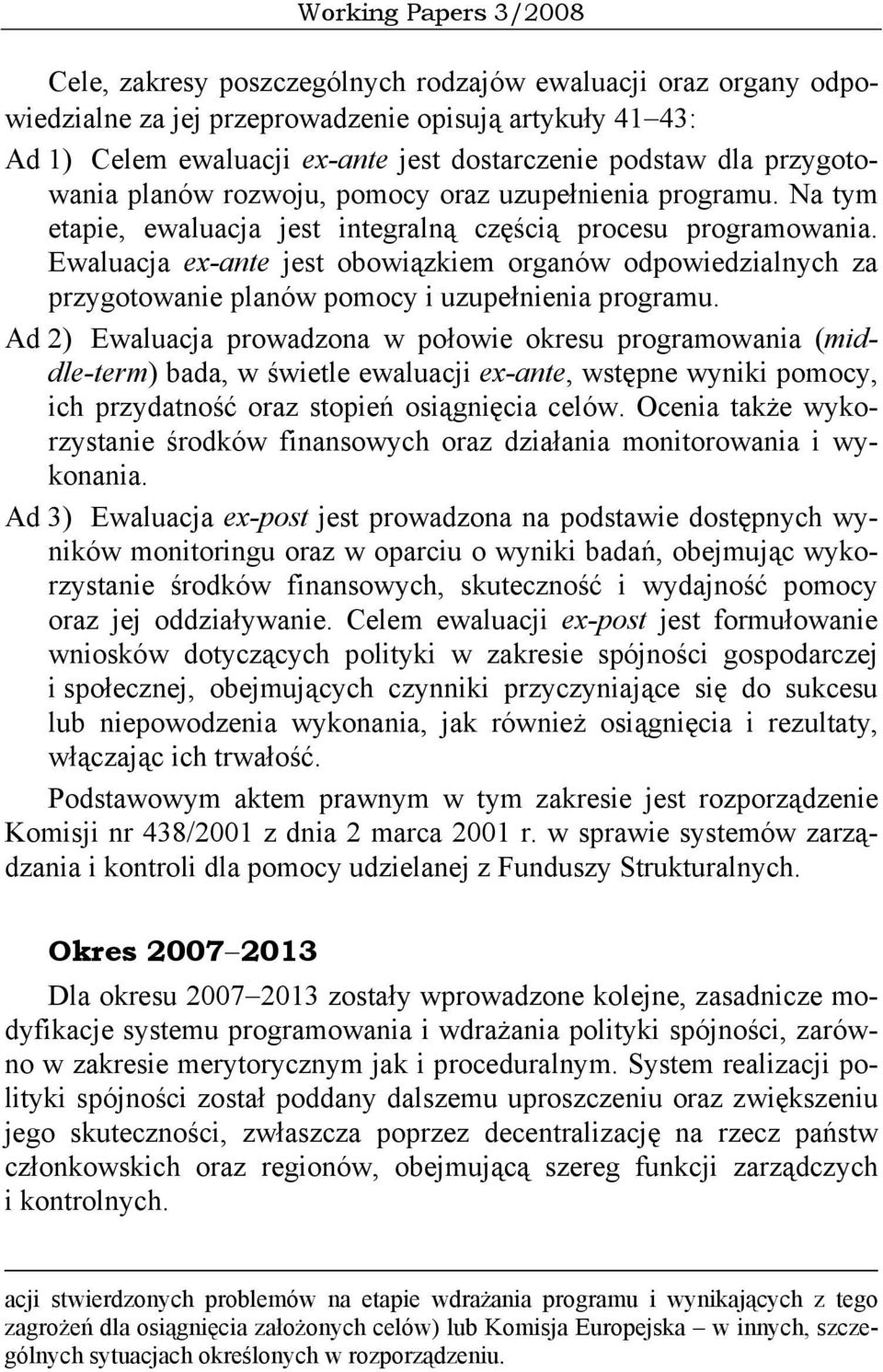 Ewaluacja ex-ante jest obowiązkiem organów odpowiedzialnych za przygotowanie planów pomocy i uzupełnienia programu.