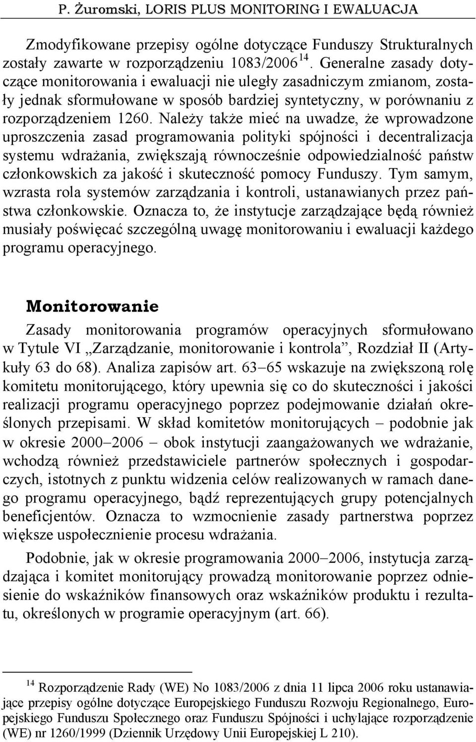 Należy także mieć na uwadze, że wprowadzone uproszczenia zasad programowania polityki spójności i decentralizacja systemu wdrażania, zwiększają równocześnie odpowiedzialność państw członkowskich za