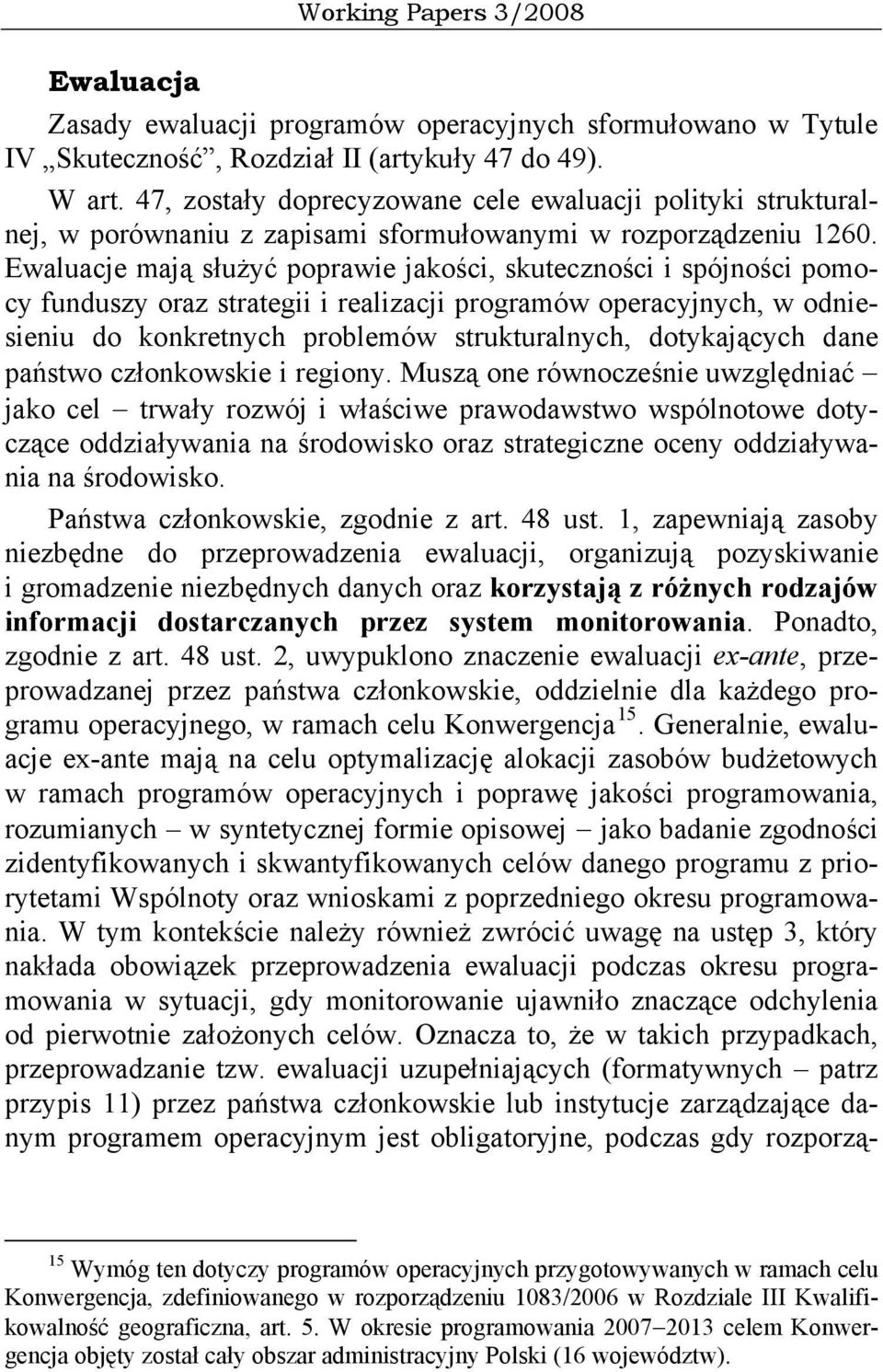 Ewaluacje mają służyć poprawie jakości, skuteczności i spójności pomocy funduszy oraz strategii i realizacji programów operacyjnych, w odniesieniu do konkretnych problemów strukturalnych,