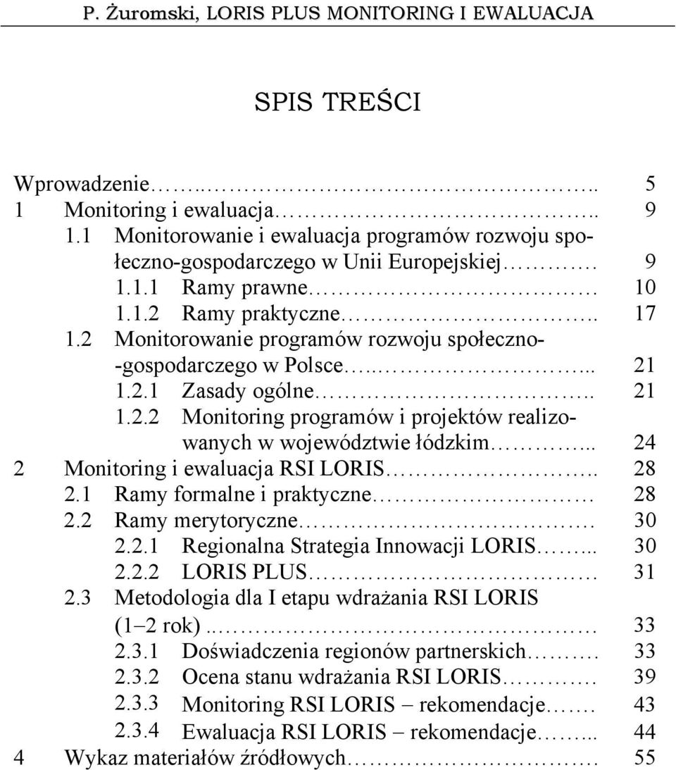 .. 24 2 Monitoring i ewaluacja RSI LORIS.. 28 2.1 Ramy formalne i praktyczne 28 2.2 Ramy merytoryczne. 30 2.2.1 Regionalna Strategia Innowacji LORIS... 30 2.2.2 LORIS PLUS 31 2.