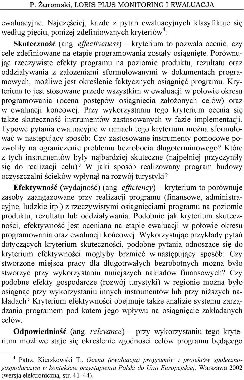 Porównując rzeczywiste efekty programu na poziomie produktu, rezultatu oraz oddziaływania z założeniami sformułowanymi w dokumentach programowych, możliwe jest określenie faktycznych osiągnięć