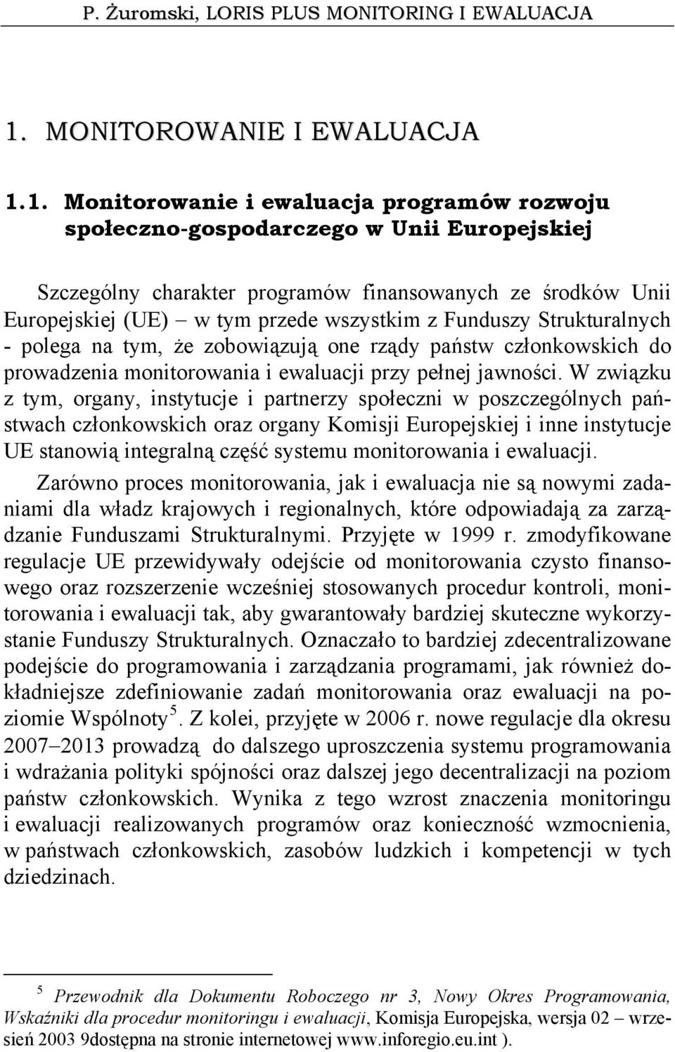 1. Monitorowanie i ewaluacja programów rozwoju społeczno-gospodarczego w Unii Europejskiej Szczególny charakter programów finansowanych ze środków Unii Europejskiej (UE) w tym przede wszystkim z