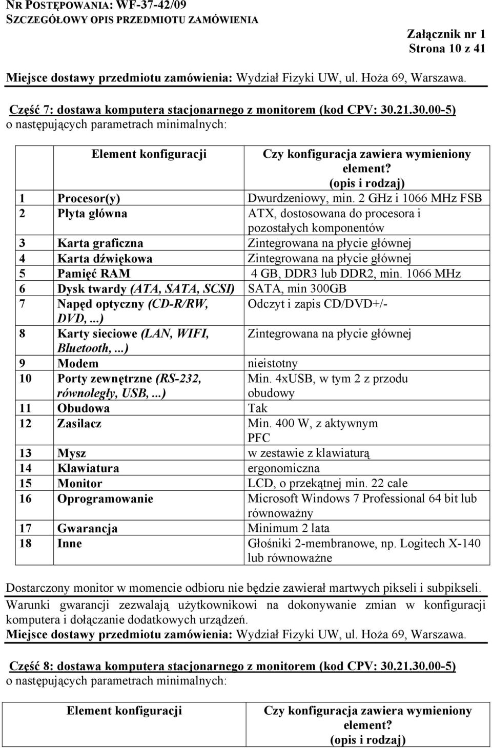 2 GHz i 1066 MHz FSB 2 Płyta główna ATX, dostosowana do procesora i pozostałych komponentów 3 Karta graficzna Zintegrowana na płycie głównej 4 Karta dźwiękowa Zintegrowana na płycie głównej 5 Pamięć