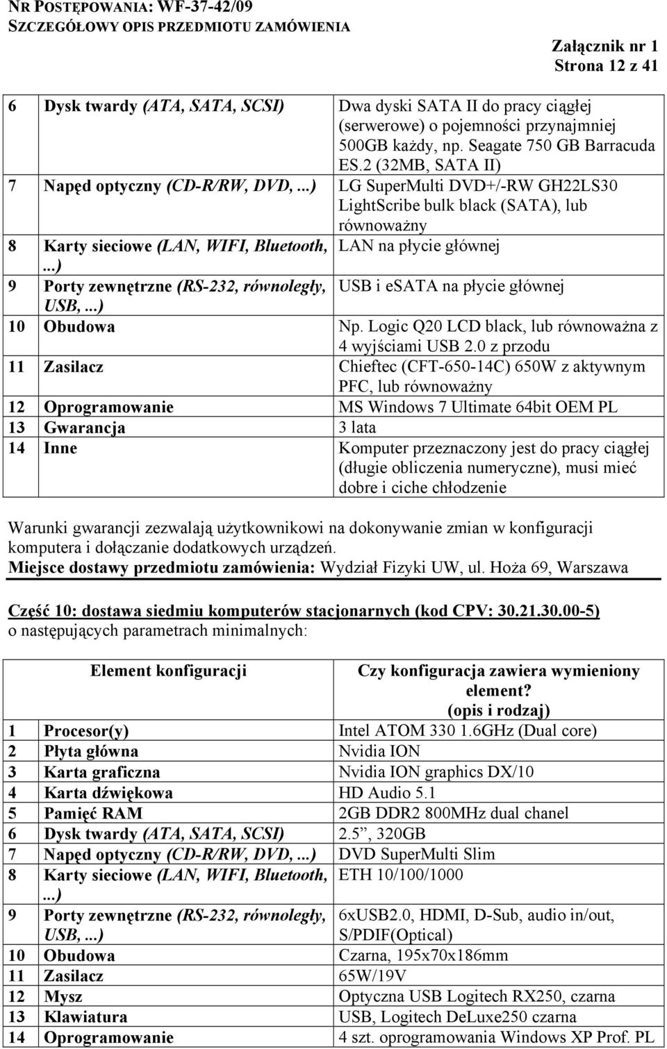 ..) 9 Porty zewnętrzne (RS-232, równoległy, USB i esata na płycie głównej USB,...) 10 Obudowa Np. Logic Q20 LCD black, lub równoważna z 4 wyjściami USB 2.