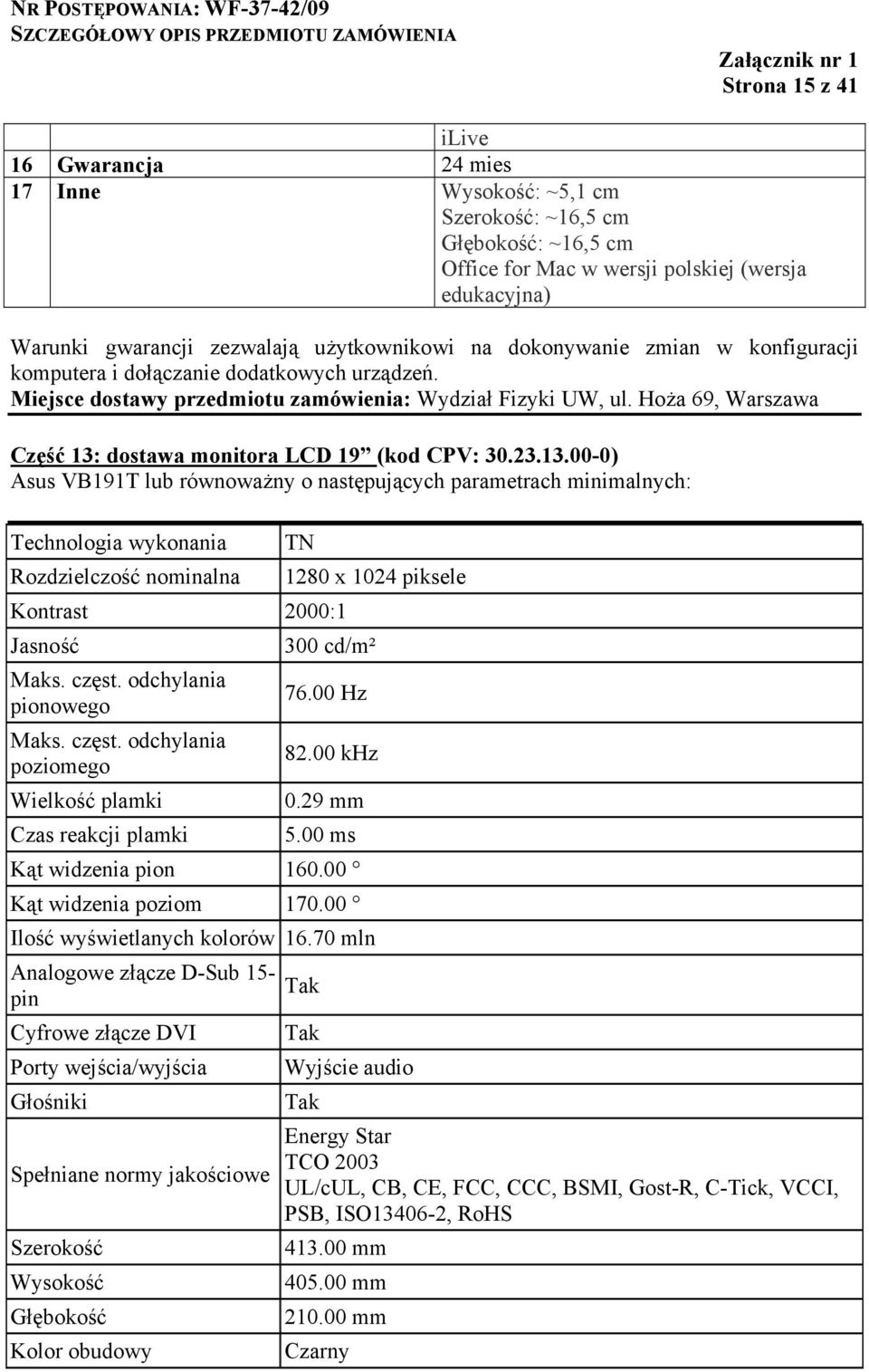 Hoża 69, Warszawa Część 13: dostawa monitora LCD 19 (kod CPV: 30.23.13.00-0) Asus VB191T lub równoważny Technologia wykonania Rozdzielczość nominalna TN Kontrast 2000:1 Jasność Maks. częst.