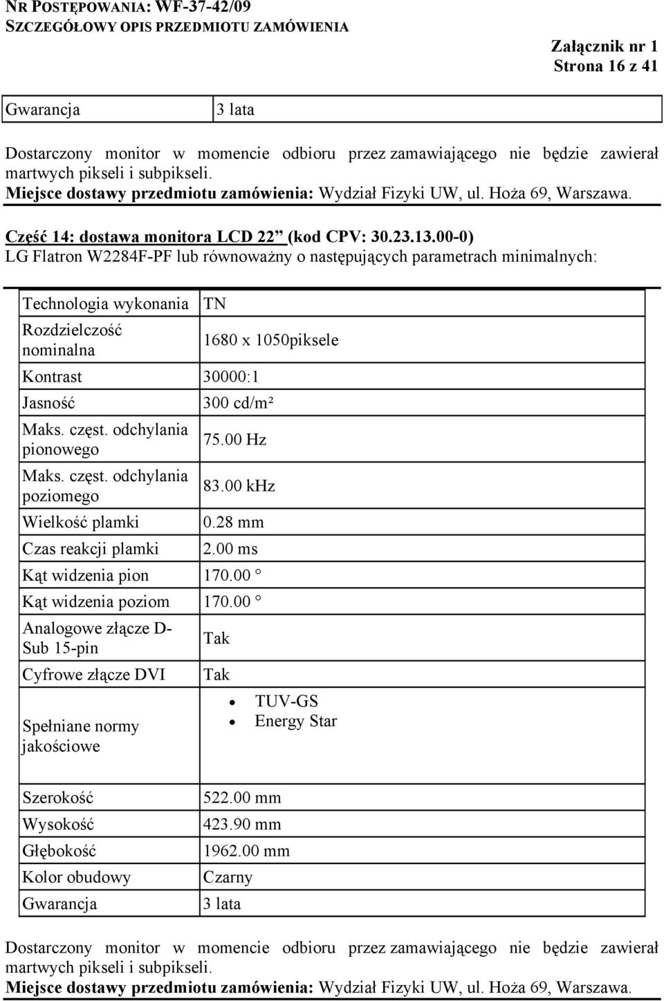 00-0) LG Flatron W2284F-PF lub równoważny Technologia wykonania TN Rozdzielczość nominalna Kontrast 30000:1 Jasność Maks. częst.