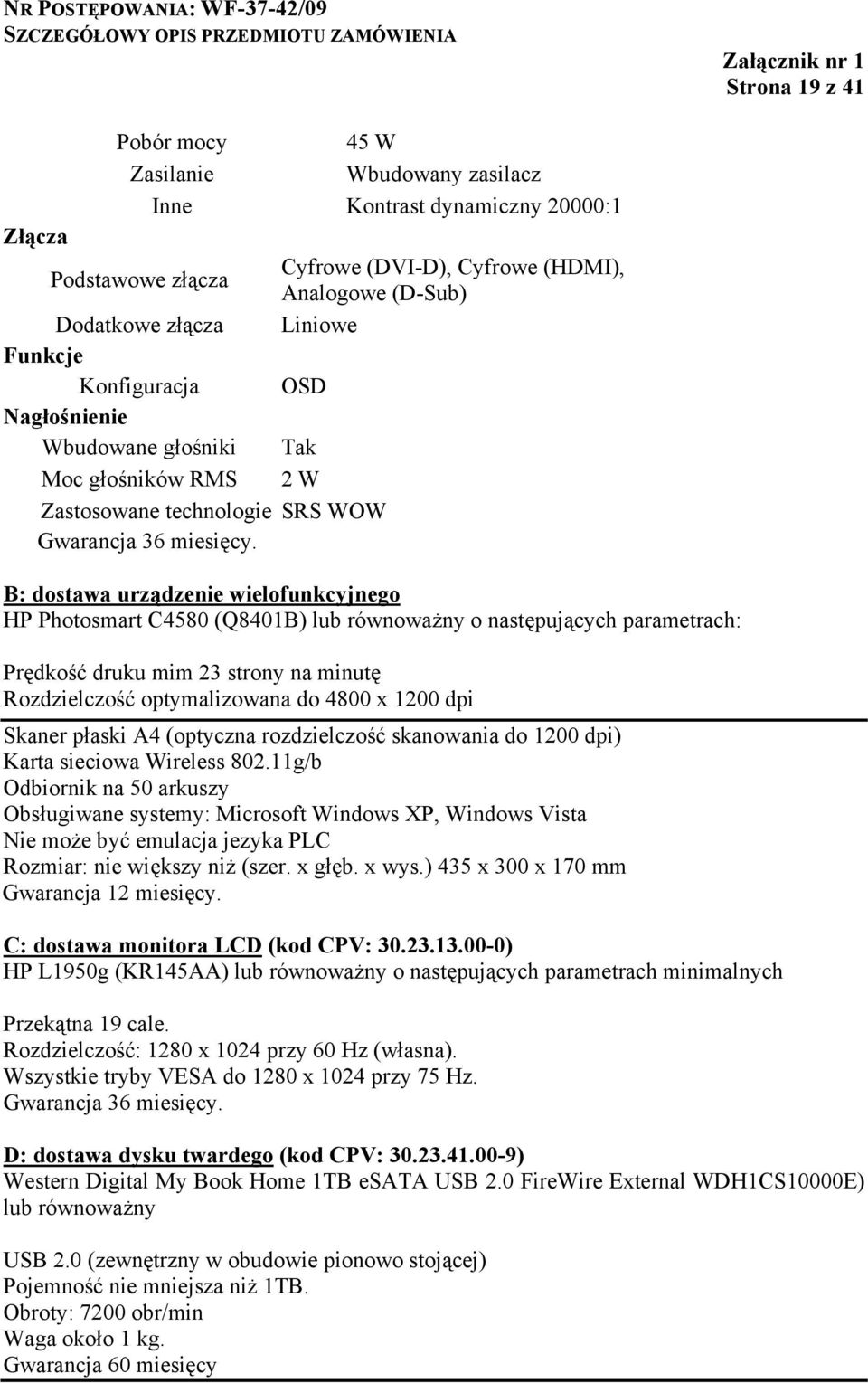 B: dostawa urządzenie wielofunkcyjnego HP Photosmart C4580 (Q8401B) lub równoważny o następujących parametrach: Prędkość druku mim 23 strony na minutę Rozdzielczość optymalizowana do 4800 x 1200 dpi