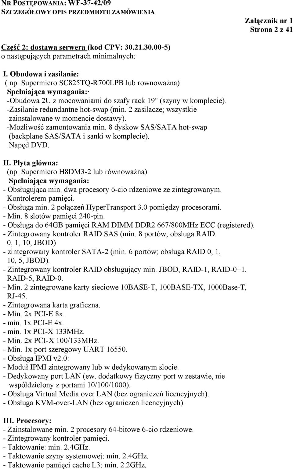 2 zasilacze; wszystkie zainstalowane w momencie dostawy). -Możliwość zamontowania min. 8 dyskow SAS/SATA hot-swap (backplane SAS/SATA i sanki w komplecie). Napęd DVD. II. Płyta główna: (np.