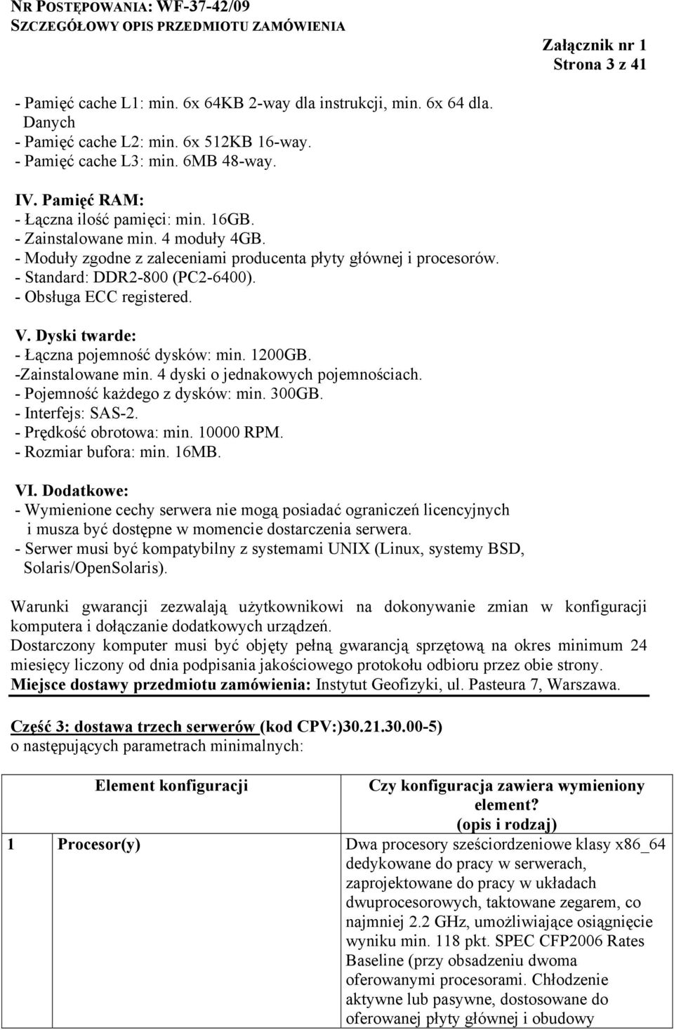 - Obsługa ECC registered. V. Dyski twarde: - Łączna pojemność dysków: min. 1200GB. -Zainstalowane min. 4 dyski o jednakowych pojemnościach. - Pojemność każdego z dysków: min. 300GB.