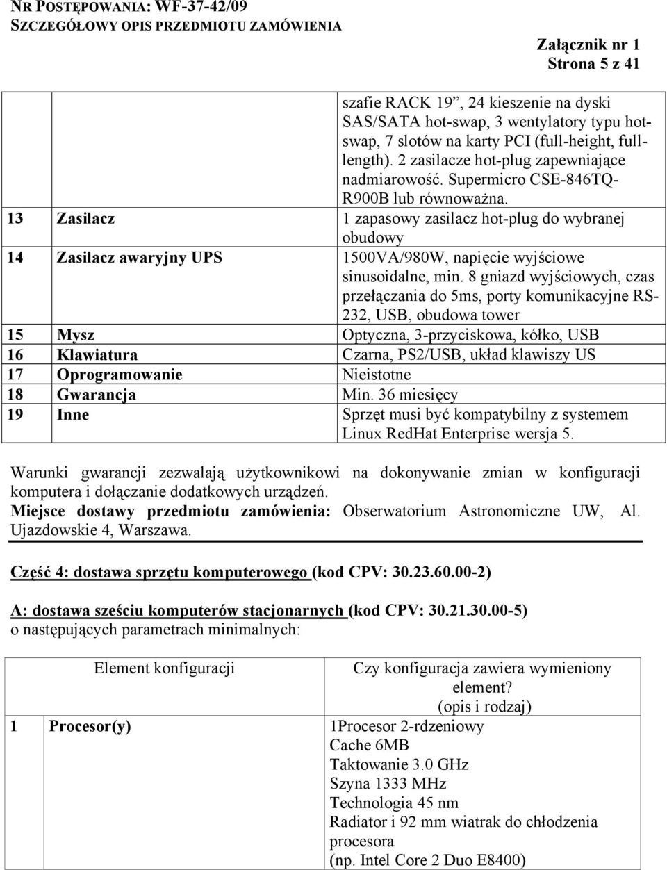 8 gniazd wyjściowych, czas przełączania do 5ms, porty komunikacyjne RS- 232, USB, obudowa tower 15 Mysz Optyczna, 3-przyciskowa, kółko, USB 16 Klawiatura Czarna, PS2/USB, układ klawiszy US 17