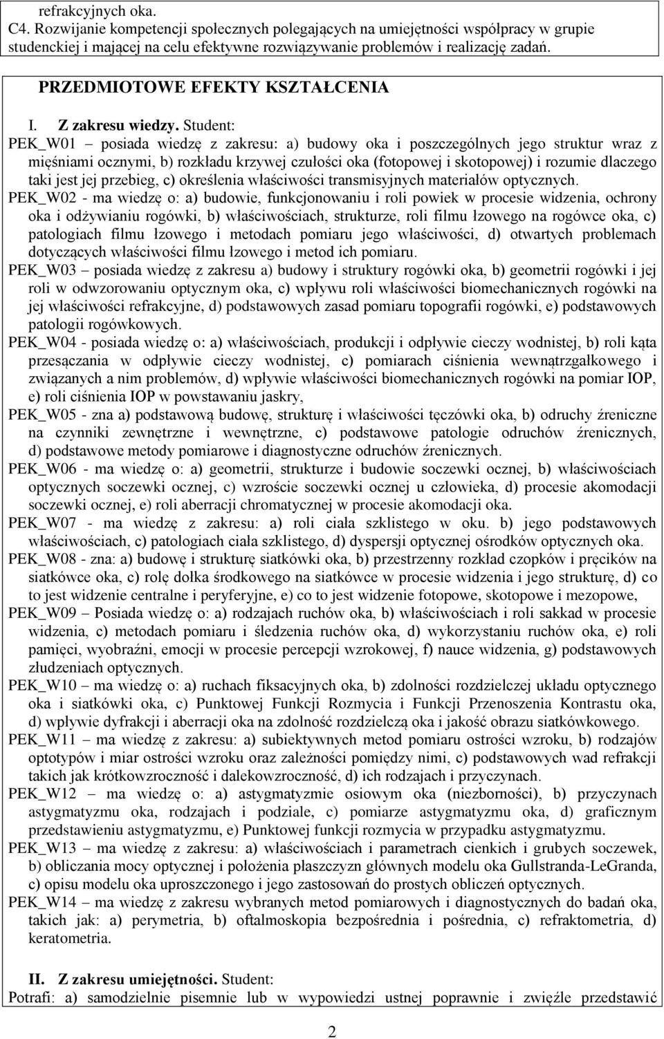 Student: PEK_W0 posiada wiedzę z zakresu: a) budowy oka i poszczególnych jego struktur wraz z mięśniami ocznymi, b) rozkładu krzywej czułości oka (fotopowej i skotopowej) i rozumie dlaczego taki jest