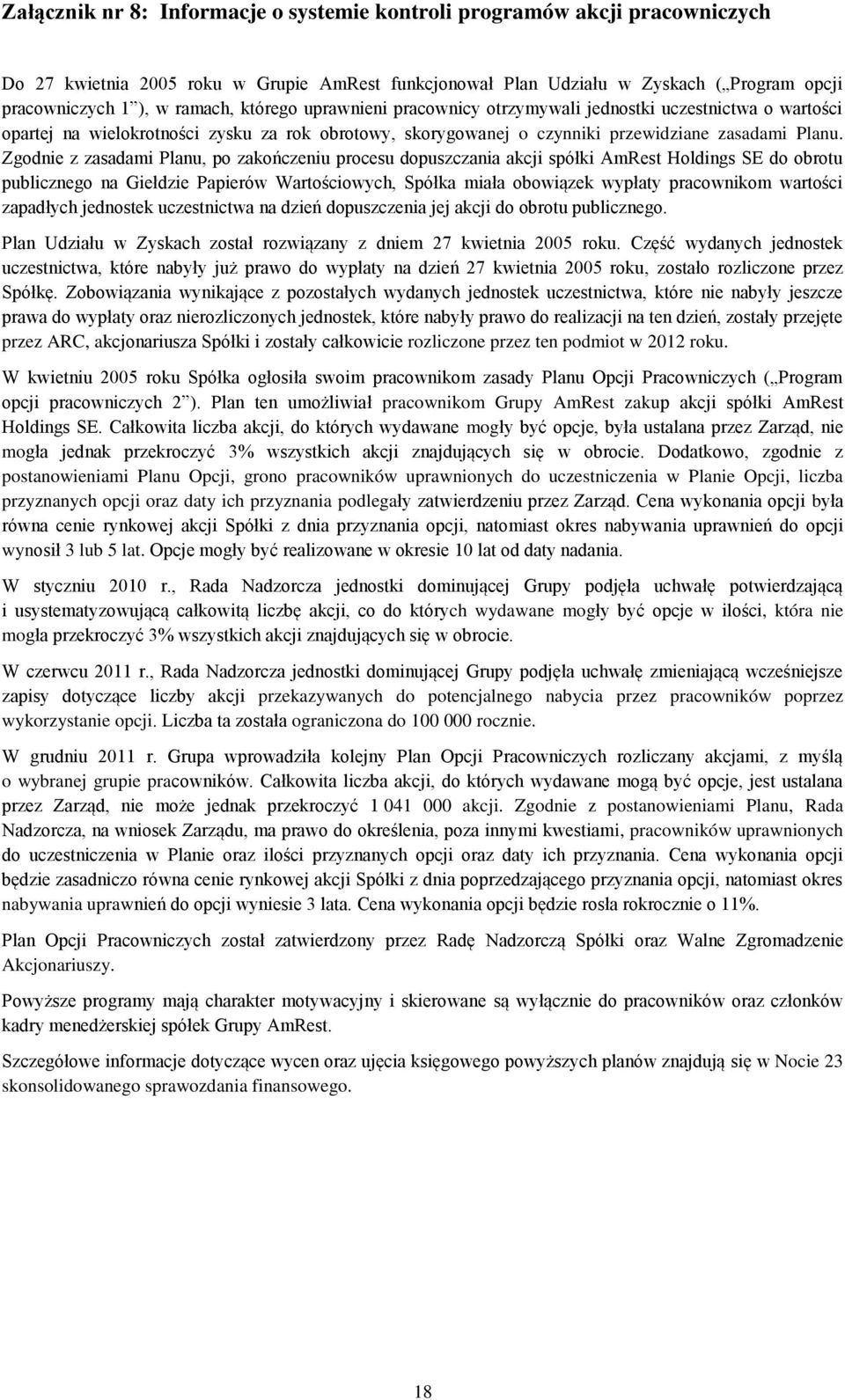 Zgodnie z zasadami Planu, po zakończeniu procesu dopuszczania akcji spółki AmRest Holdings SE do obrotu publicznego na Giełdzie Papierów Wartościowych, Spółka miała obowiązek wypłaty pracownikom