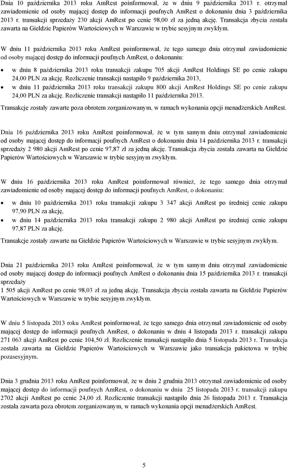 Transakcja zbycia została zawarta na Giełdzie Papierów Wartościowych w Warszawie w trybie sesyjnym zwykłym.