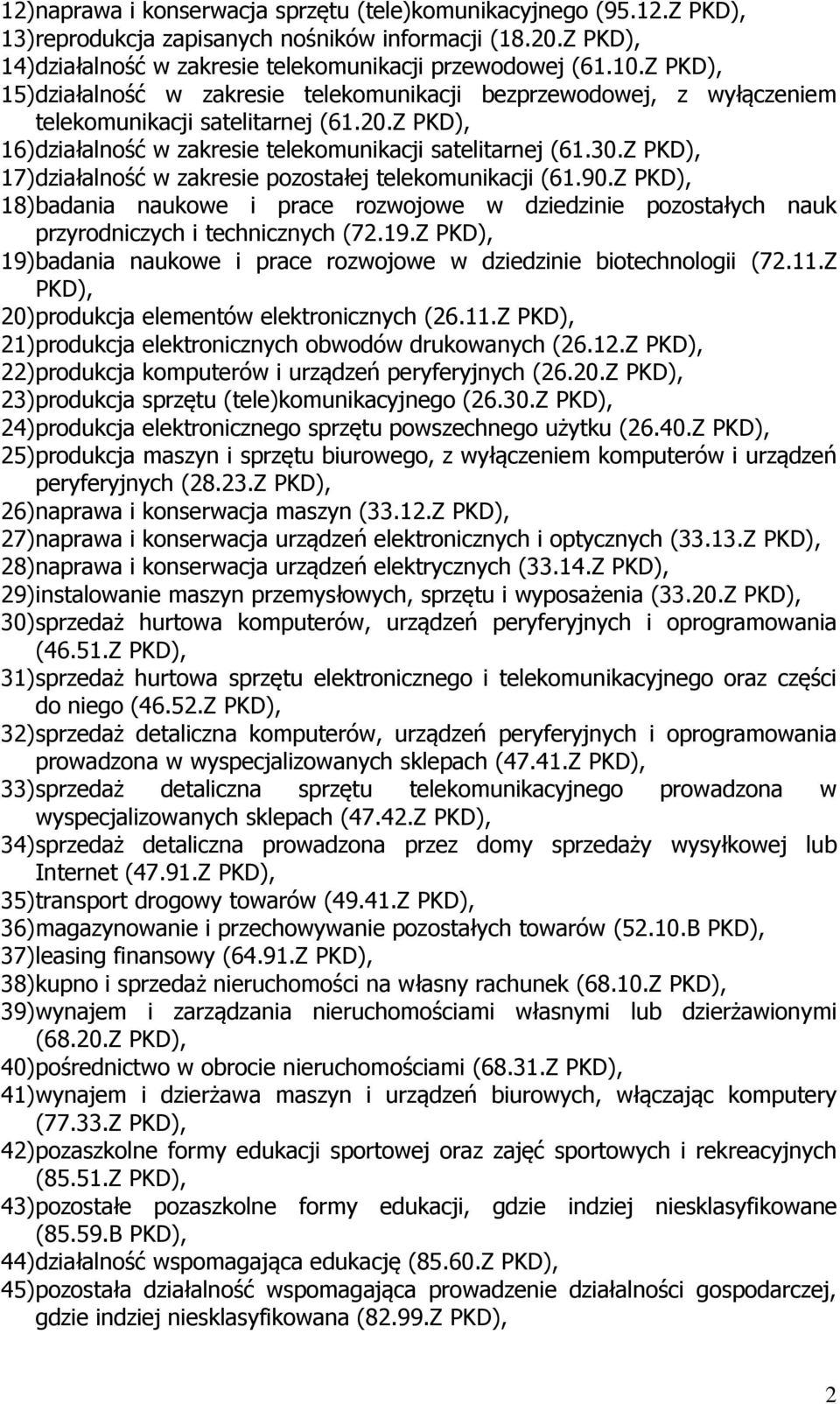 Z PKD), 17) działalność w zakresie pozostałej telekomunikacji (61.90.Z PKD), 18) badania naukowe i prace rozwojowe w dziedzinie pozostałych nauk przyrodniczych i technicznych (72.19.