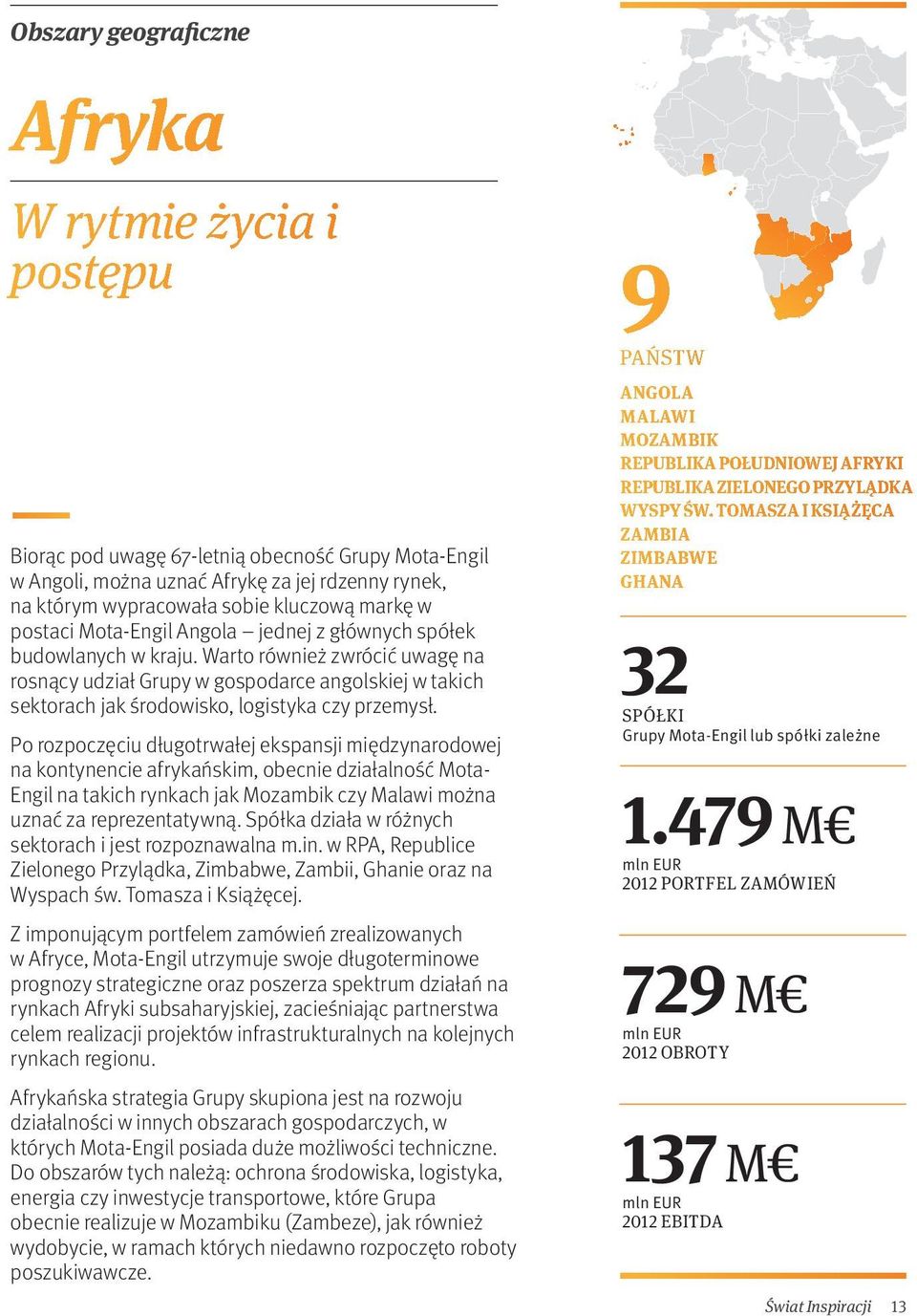 Warto również zwrócić uwagę na rosnący udział Grupy w gospodarce angolskiej w takich sektorach jak środowisko, logistyka czy przemysł.