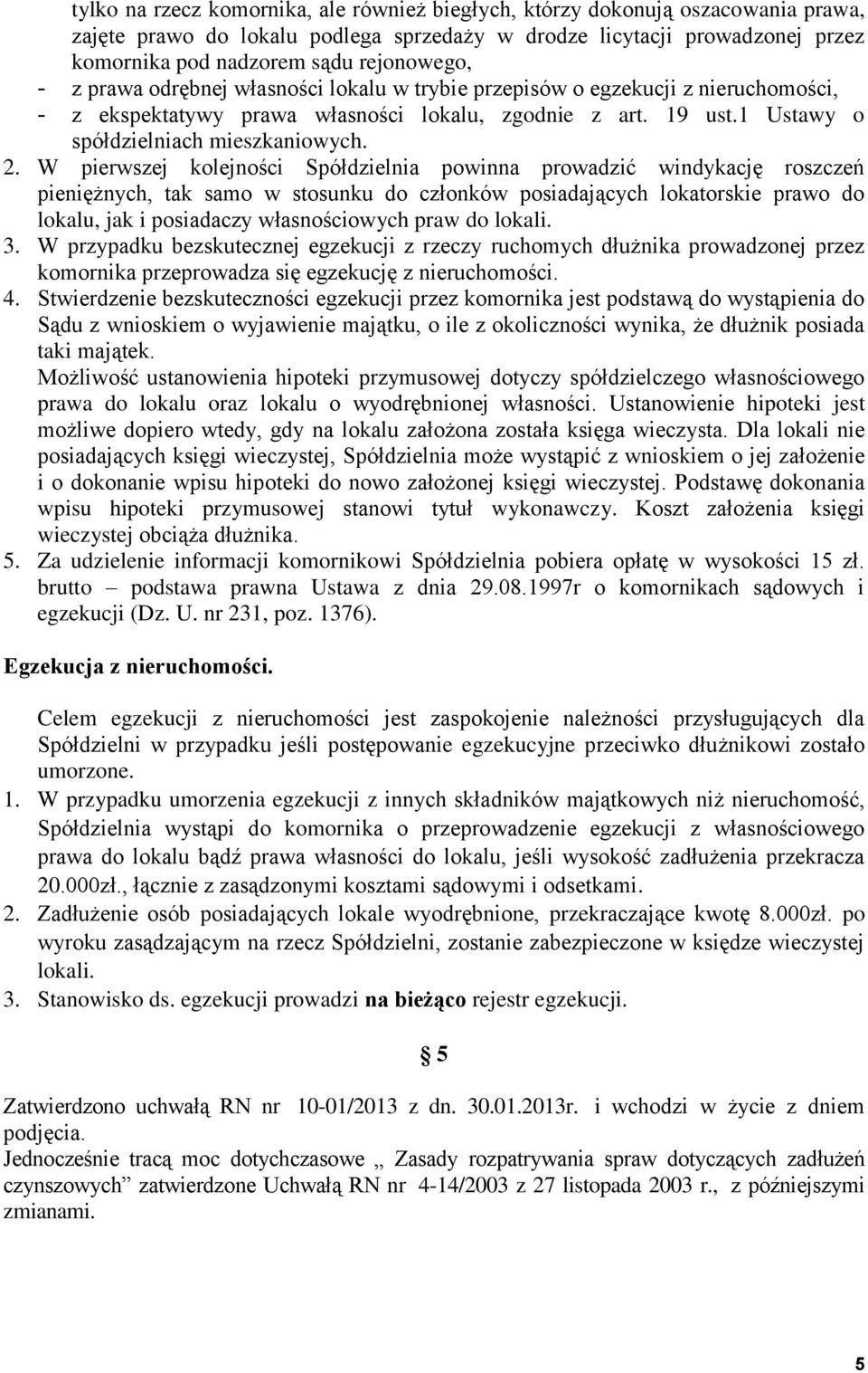 2. W pierwszej kolejności Spółdzielnia powinna prowadzić windykację roszczeń pieniężnych, tak samo w stosunku do członków posiadających lokatorskie prawo do lokalu, jak i posiadaczy własnościowych