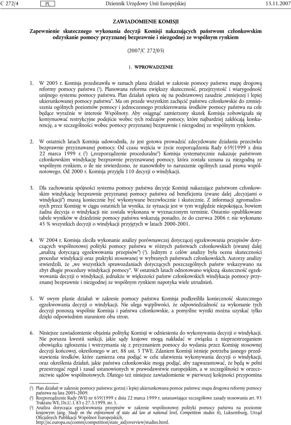 272/05) 1. WPROWADZENIE 1. W 2005 r. Komisja przedstawiła w ramach planu działań w zakresie pomocy państwa mapę drogową reformy pomocy państwa ( 1 ).