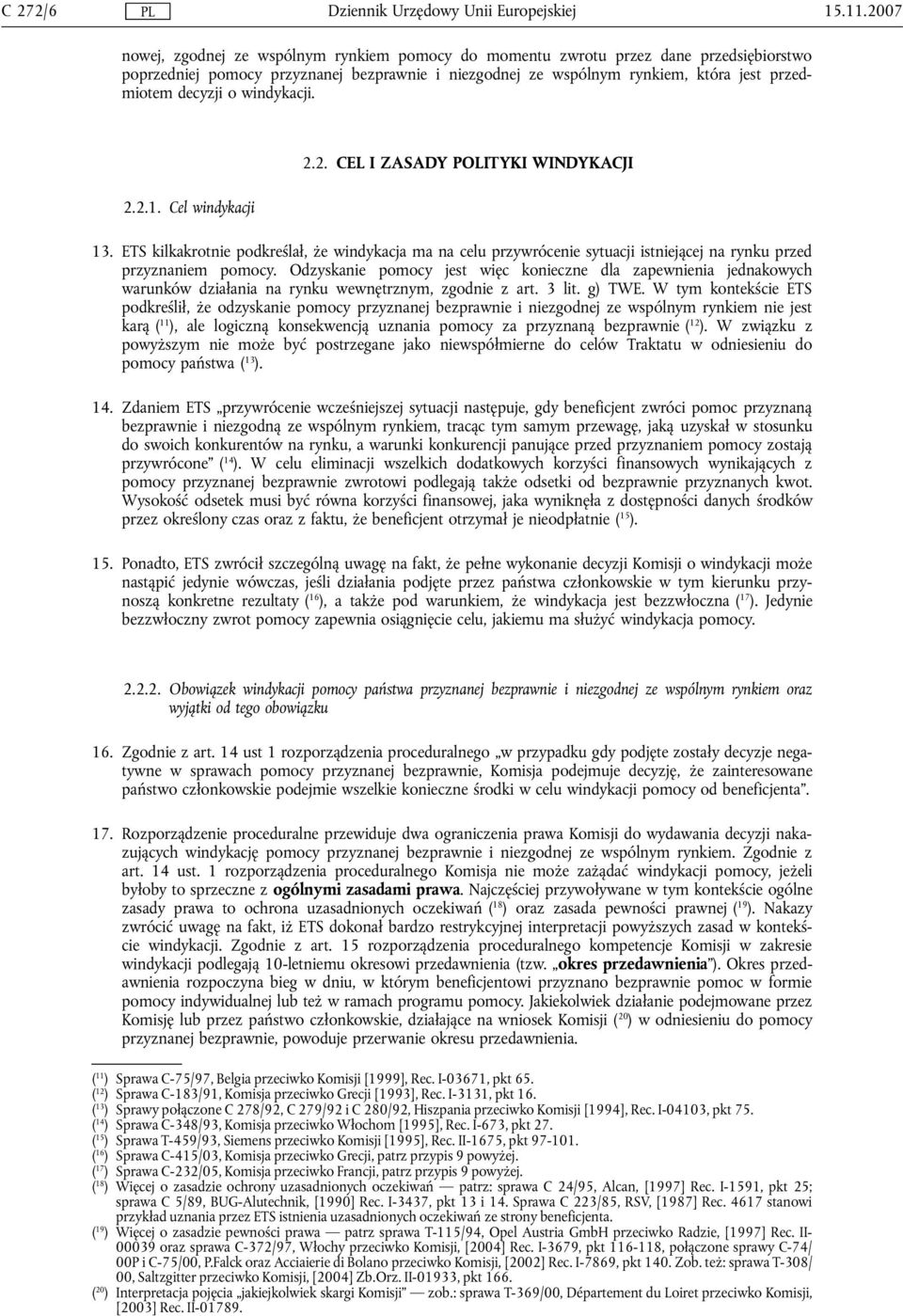 o windykacji. 2.2.1. Cel windykacji 2.2. CEL I ZASADY POLITYKI WINDYKACJI 13. ETS kilkakrotnie podkreślał, że windykacja ma na celu przywrócenie sytuacji istniejącej na rynku przed przyznaniem pomocy.