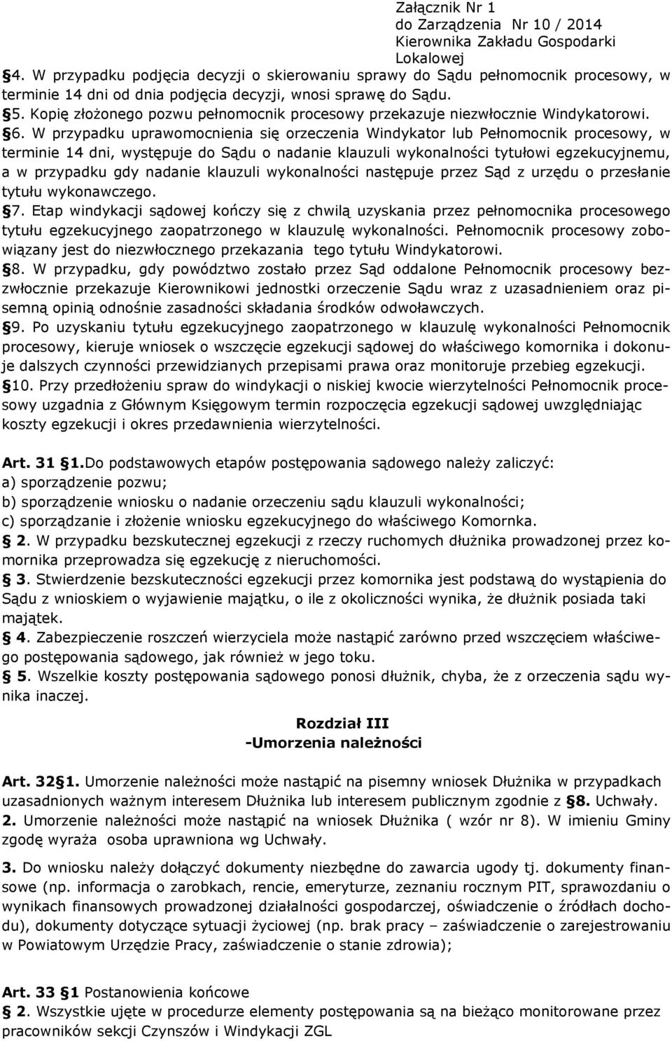 W przypadku uprawomocnienia się orzeczenia Windykator lub Pełnomocnik procesowy, w terminie 14 dni, występuje do Sądu o nadanie klauzuli wykonalności tytułowi egzekucyjnemu, a w przypadku gdy nadanie