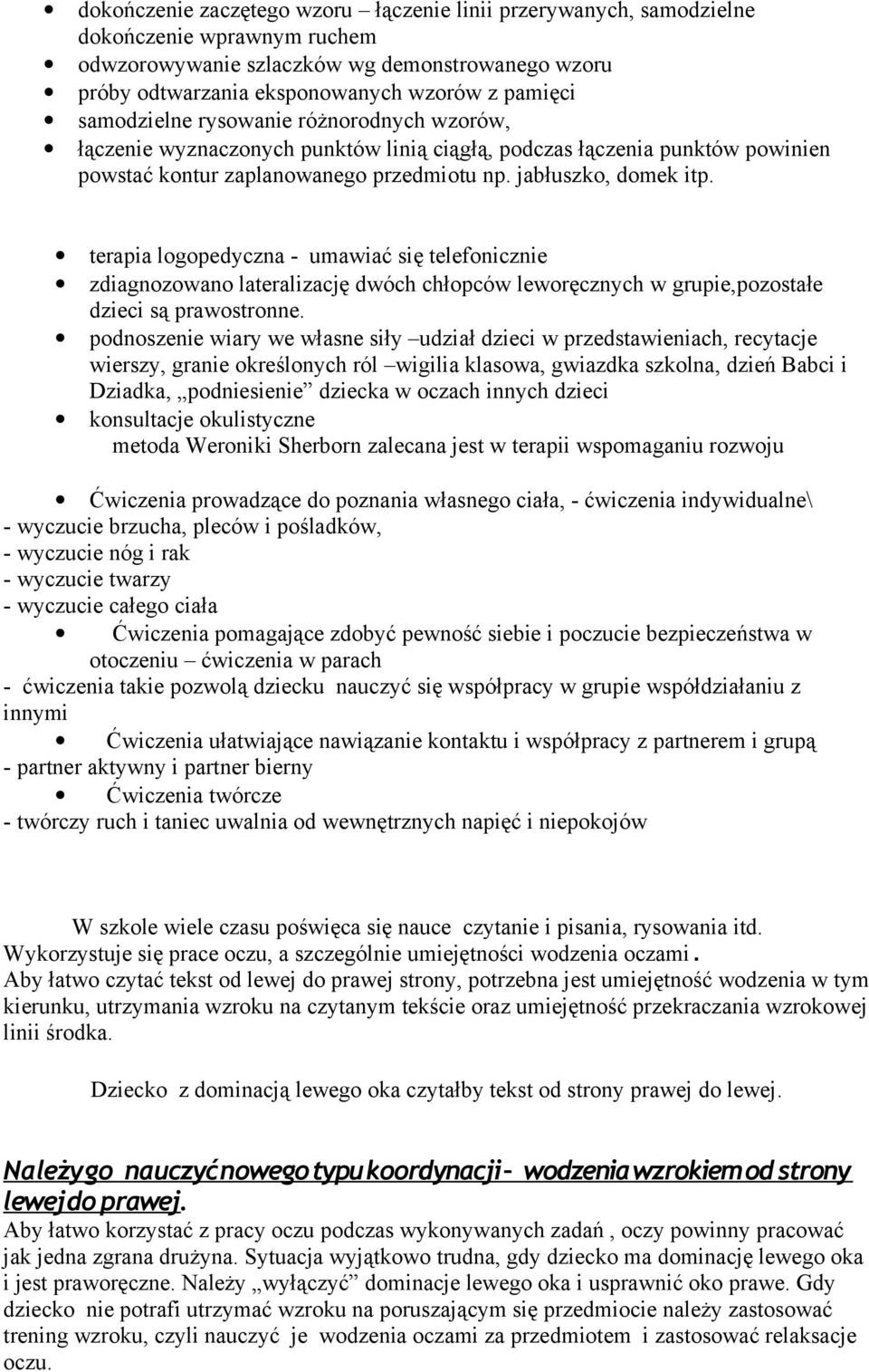 terapia logopedyczna - umawiać się telefonicznie zdiagnozowano lateralizację dwóch chłopców leworęcznych w grupie,pozostałe dzieci są prawostronne.