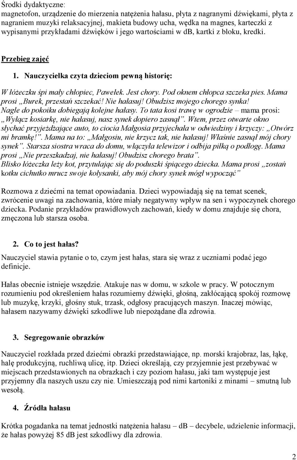 Pod oknem chłopca szczeka pies. Mama prosi Burek, przestań szczekać! Nie hałasuj! Obudzisz mojego chorego synka! Nagle do pokoiku dobiegają kolejne hałasy.