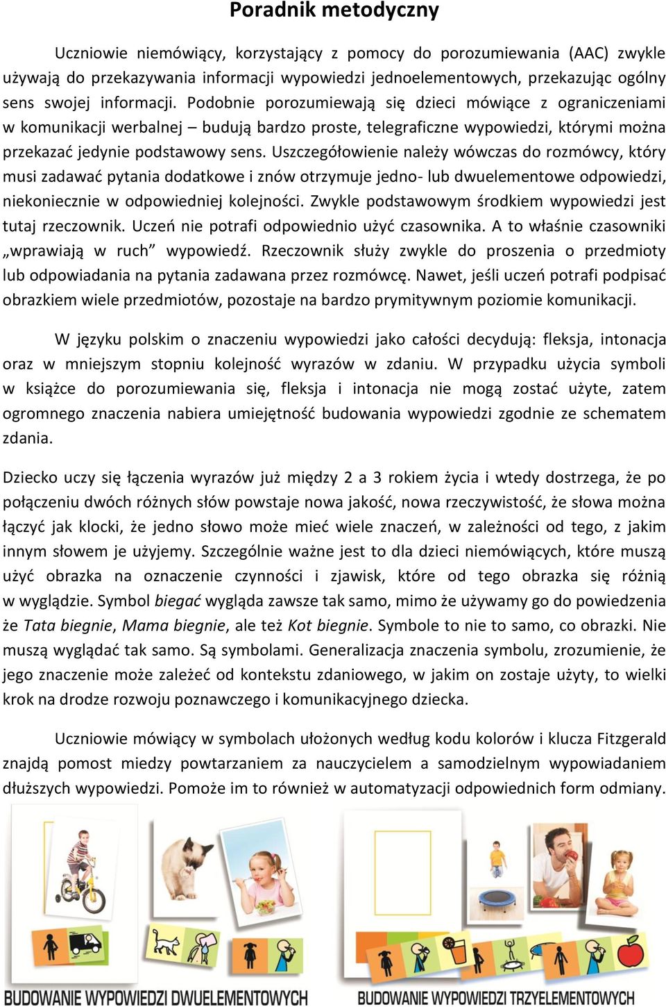 Uszczegółowienie należy wówczas do rozmówcy, który musi zadawać pytania dodatkowe i znów otrzymuje jedno- lub dwuelementowe odpowiedzi, niekoniecznie w odpowiedniej kolejności.