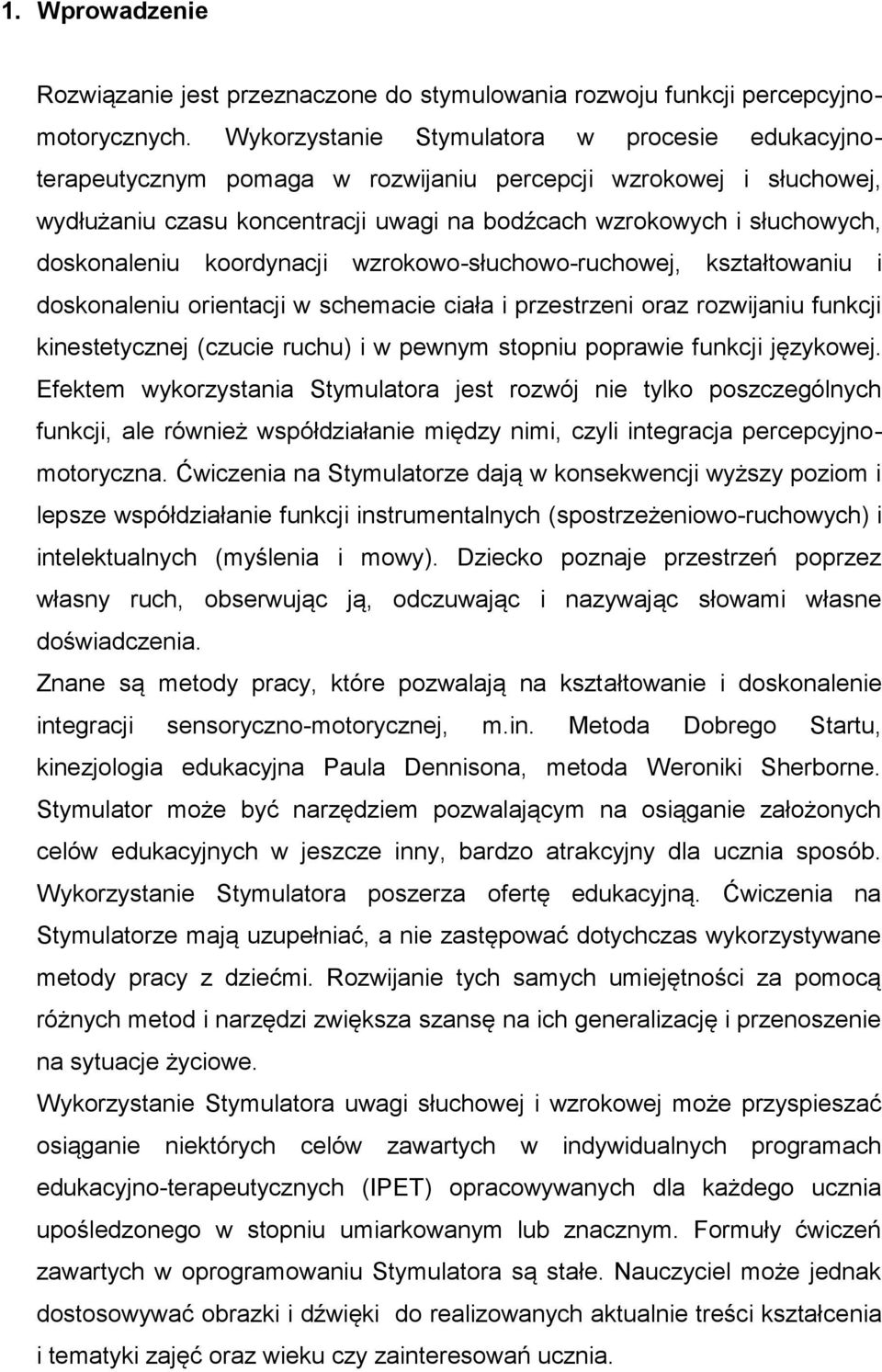 doskonaleniu koordynacji wzrokowo-słuchowo-ruchowej, kształtowaniu i doskonaleniu orientacji w schemacie ciała i przestrzeni oraz rozwijaniu funkcji kinestetycznej (czucie ruchu) i w pewnym stopniu