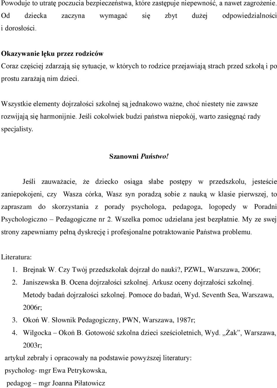 Wszystkie elementy dojrzałości szkolnej są jednakowo ważne, choć niestety nie zawsze rozwijają się harmonijnie. Jeśli cokolwiek budzi państwa niepokój, warto zasięgnąć rady specjalisty.