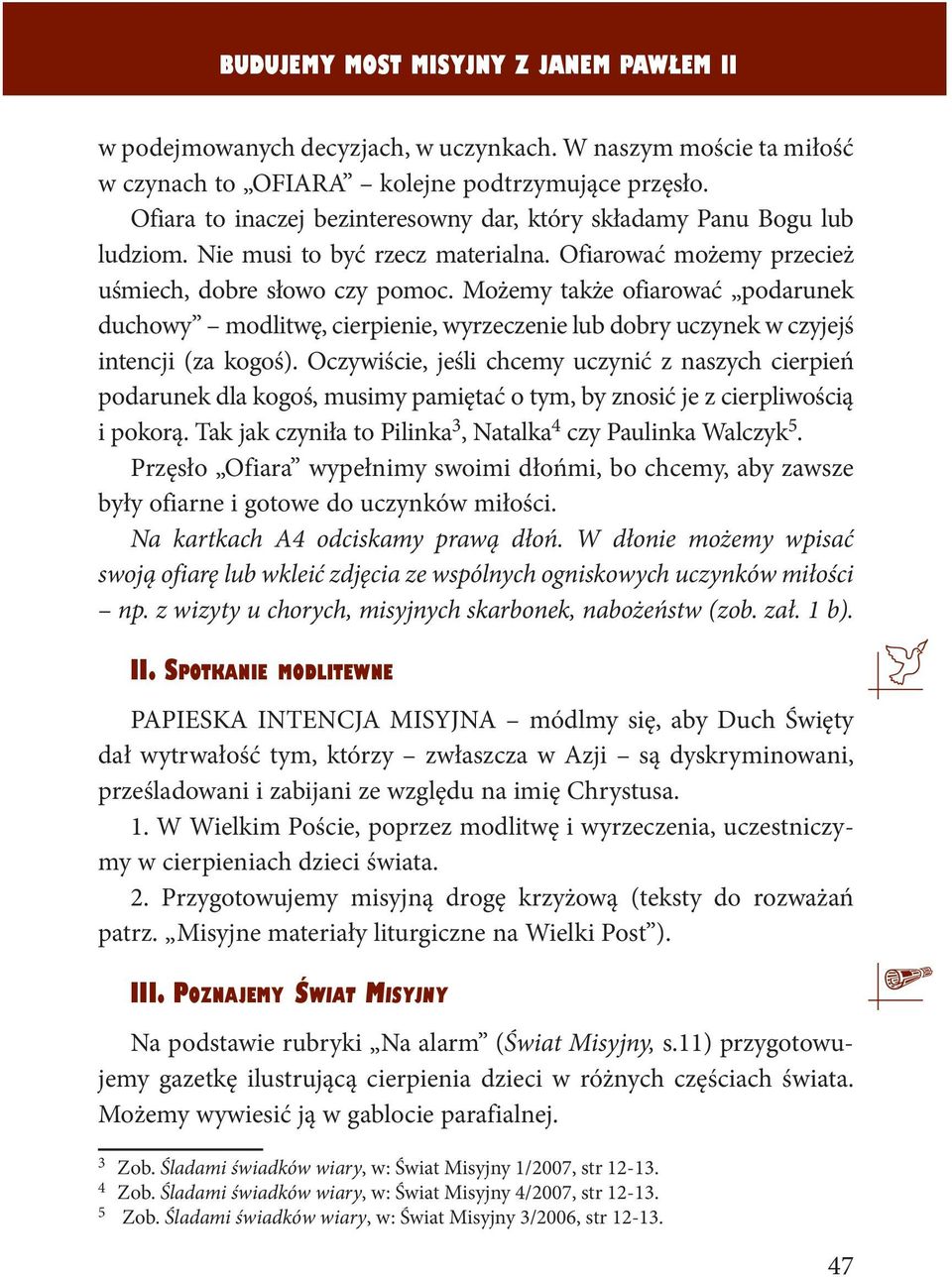 Możemy także ofiarować podarunek duchowy modlitwę, cierpienie, wyrzeczenie lub dobry uczynek w czyjejś intencji (za kogoś).