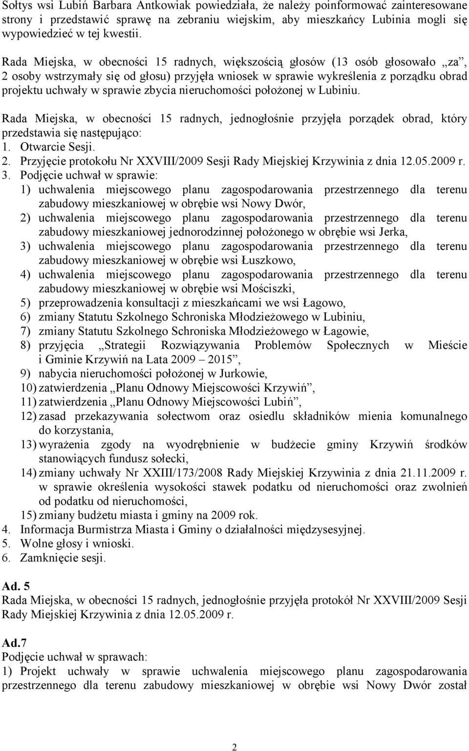 zbycia nieruchomości połoŝonej w Lubiniu. Rada Miejska, w obecności 15 radnych, jednogłośnie przyjęła porządek obrad, który przedstawia się następująco: 1. Otwarcie Sesji. 2.