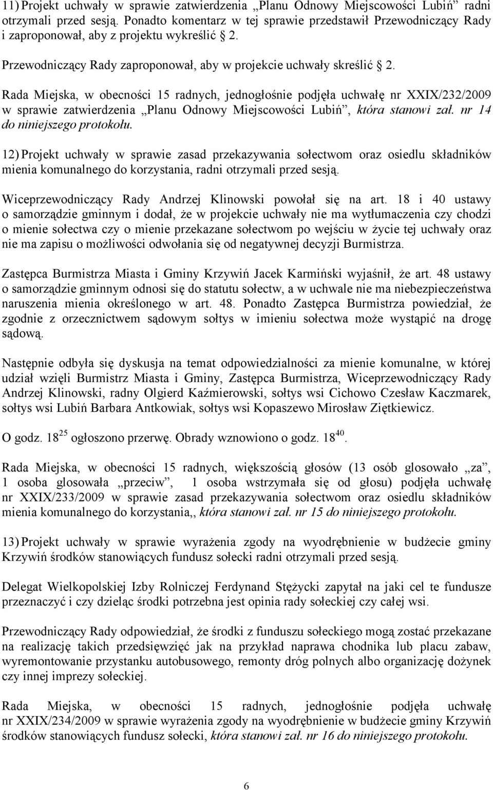 Rada Miejska, w obecności 15 radnych, jednogłośnie podjęła uchwałę nr XXIX/232/2009 w sprawie zatwierdzenia Planu Odnowy Miejscowości Lubiń, która stanowi zał. nr 14 do niniejszego protokołu.