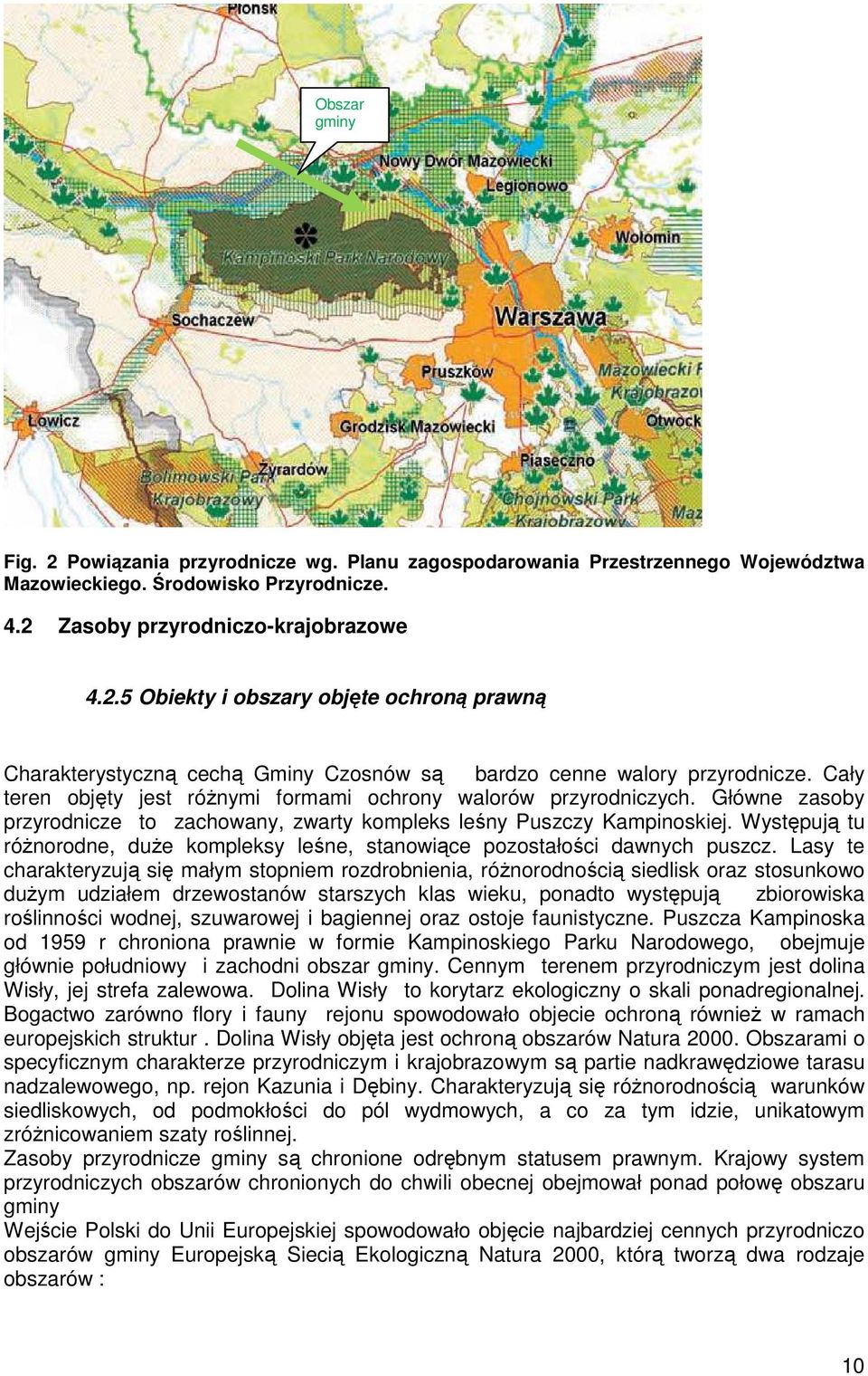 Występują tu różnorodne, duże kompleksy leśne, stanowiące pozostałości dawnych puszcz.