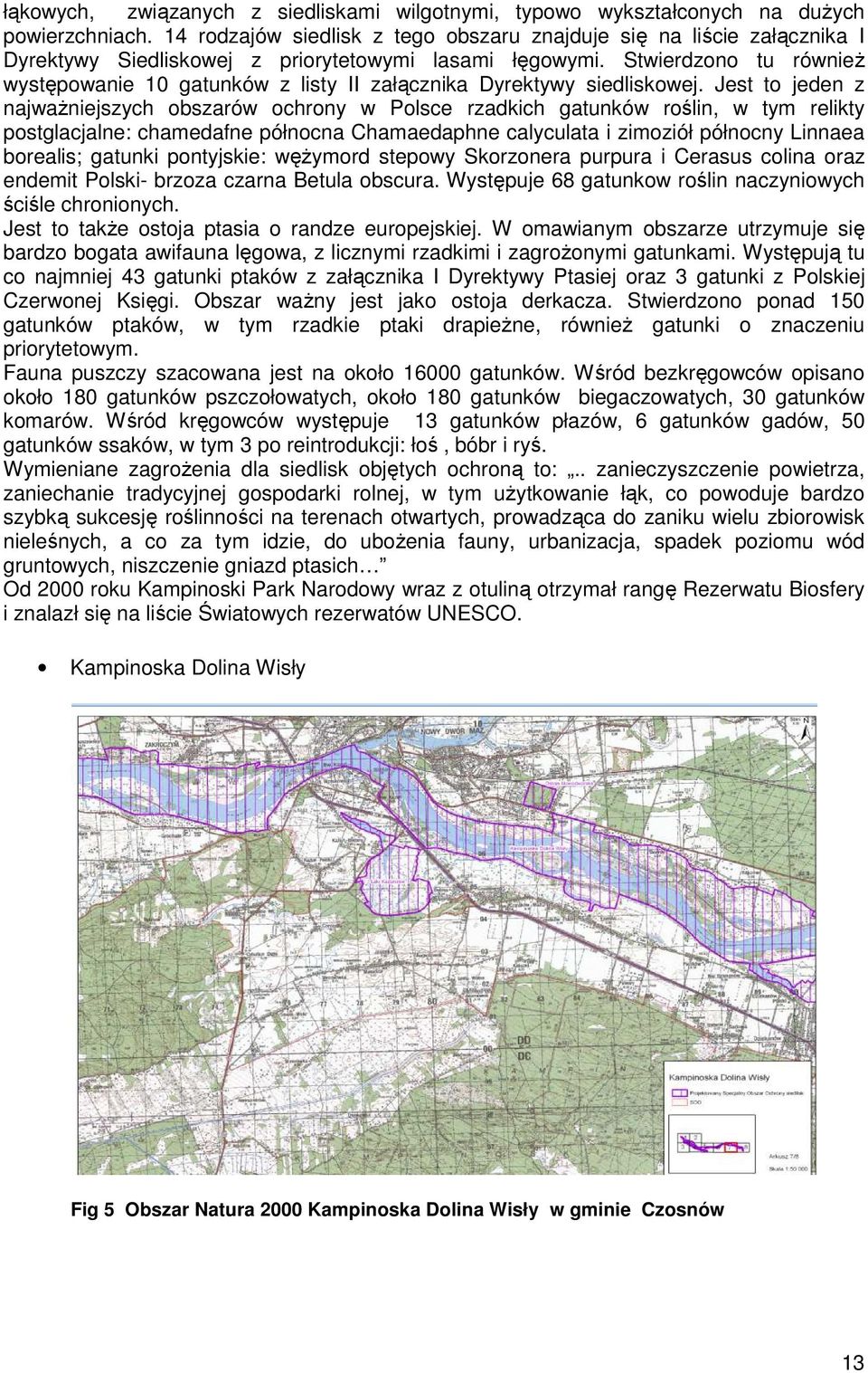 Stwierdzono tu również występowanie 10 gatunków z listy II załącznika Dyrektywy siedliskowej.