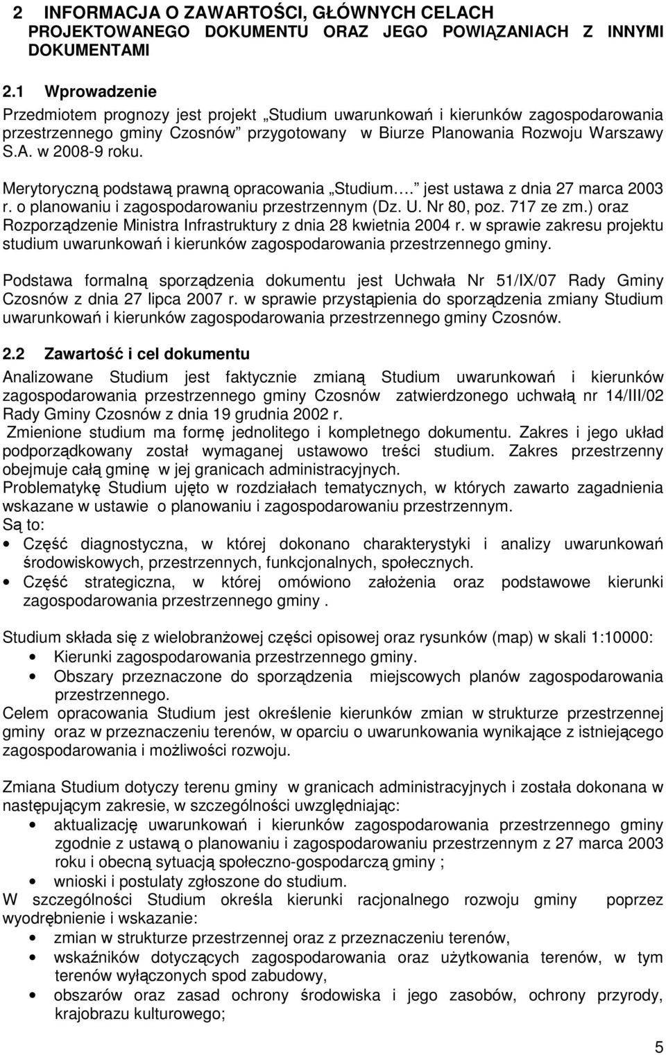 Merytoryczną podstawą prawną opracowania Studium. jest ustawa z dnia 27 marca 2003 r. o planowaniu i zagospodarowaniu przestrzennym (Dz. U. Nr 80, poz. 717 ze zm.