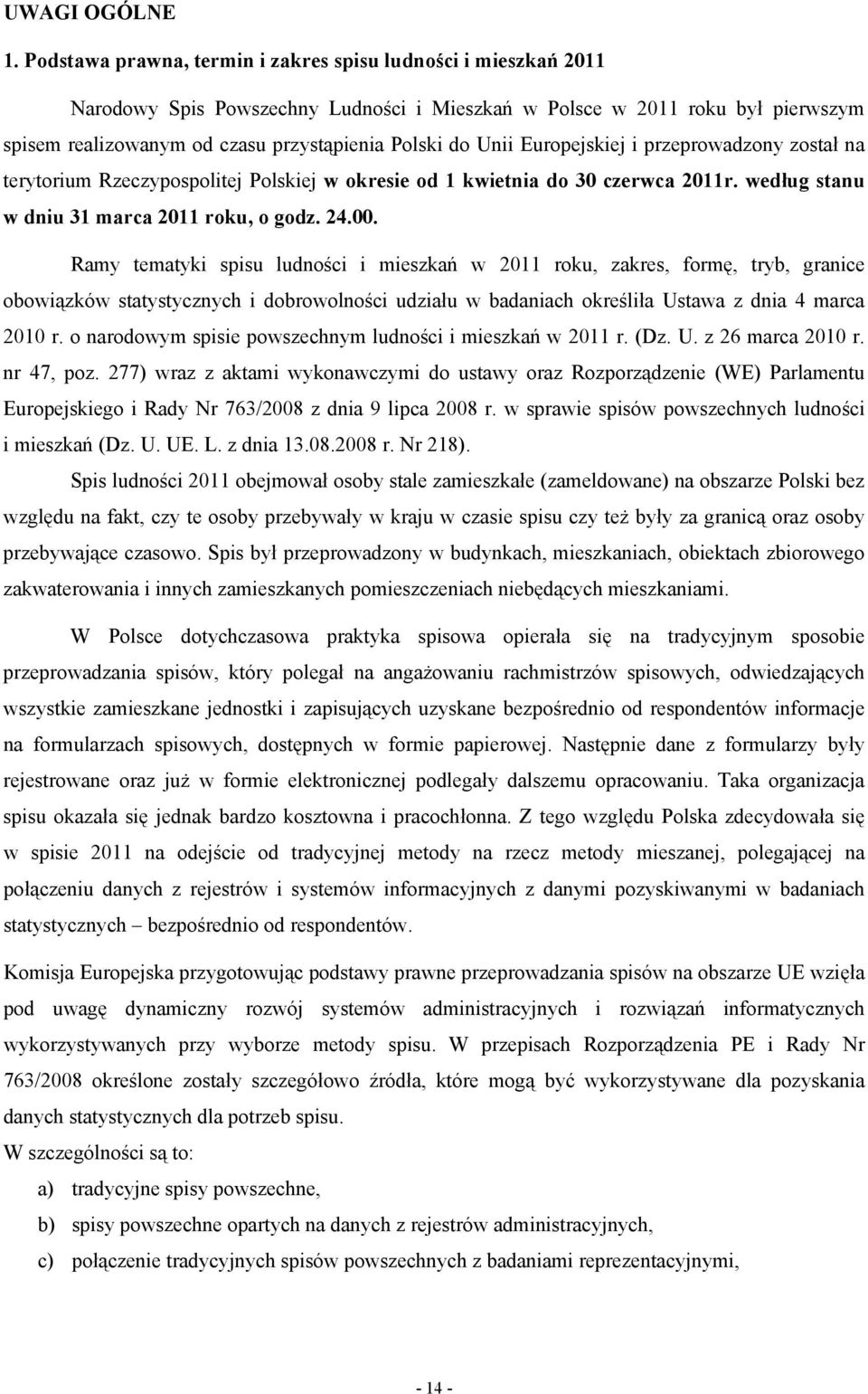 Unii Europejskiej i przeprowadzony został na terytorium Rzeczypospolitej Polskiej w okresie od 1 kwietnia do 30 czerwca 2011r. według stanu w dniu 31 marca 2011 roku, o godz. 24.00.