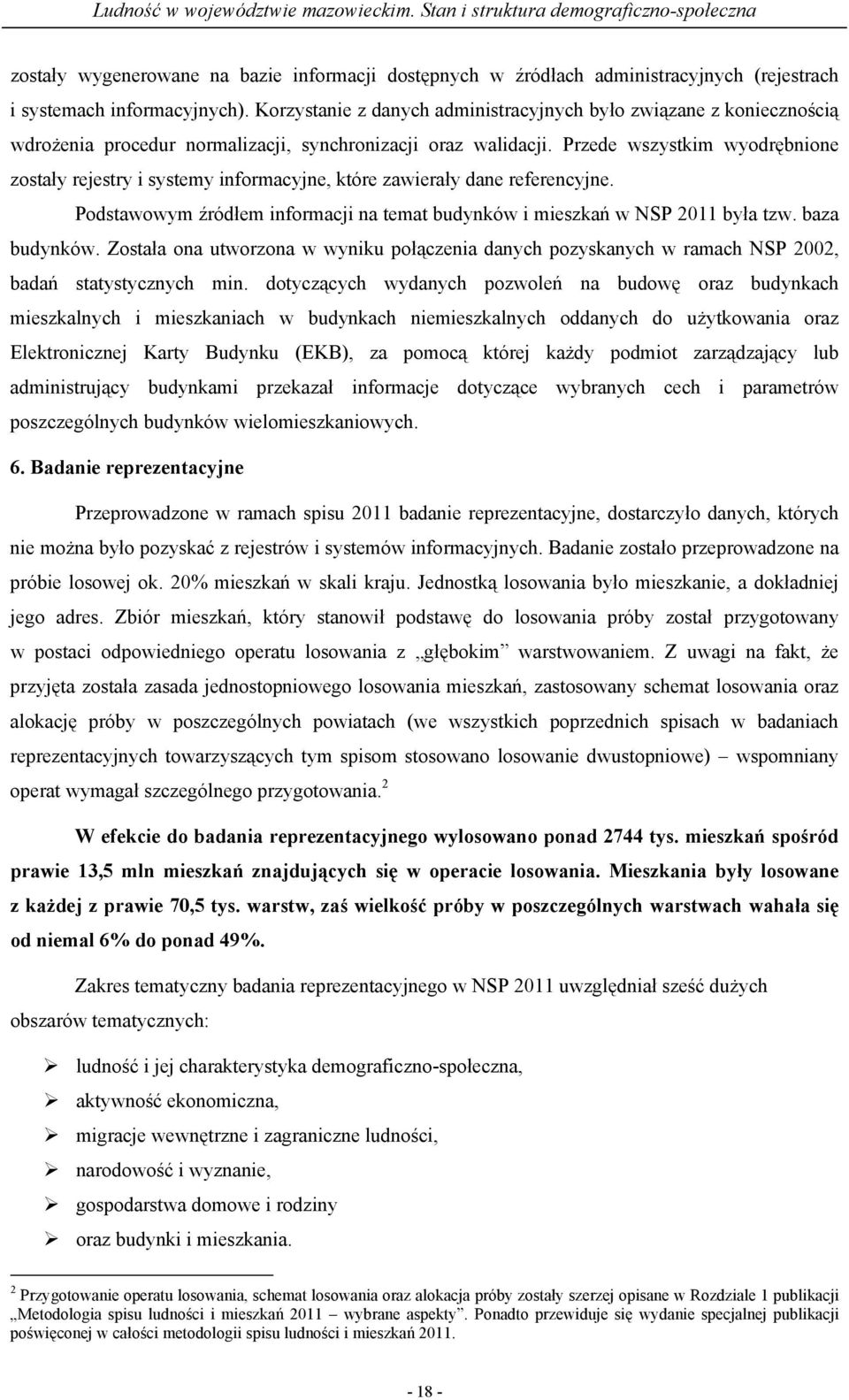 Przede wszystkim wyodrębnione zostały rejestry i systemy informacyjne, które zawierały dane referencyjne. Podstawowym źródłem informacji na temat budynków i mieszkań w NSP 2011 była tzw.