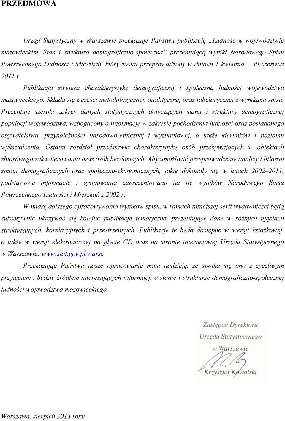 Publikacja zawiera charakterystykę demograficzną i społeczną ludności województwa mazowieckiego. Składa się z części metodologicznej, analitycznej oraz tabelarycznej z wynikami spisu.