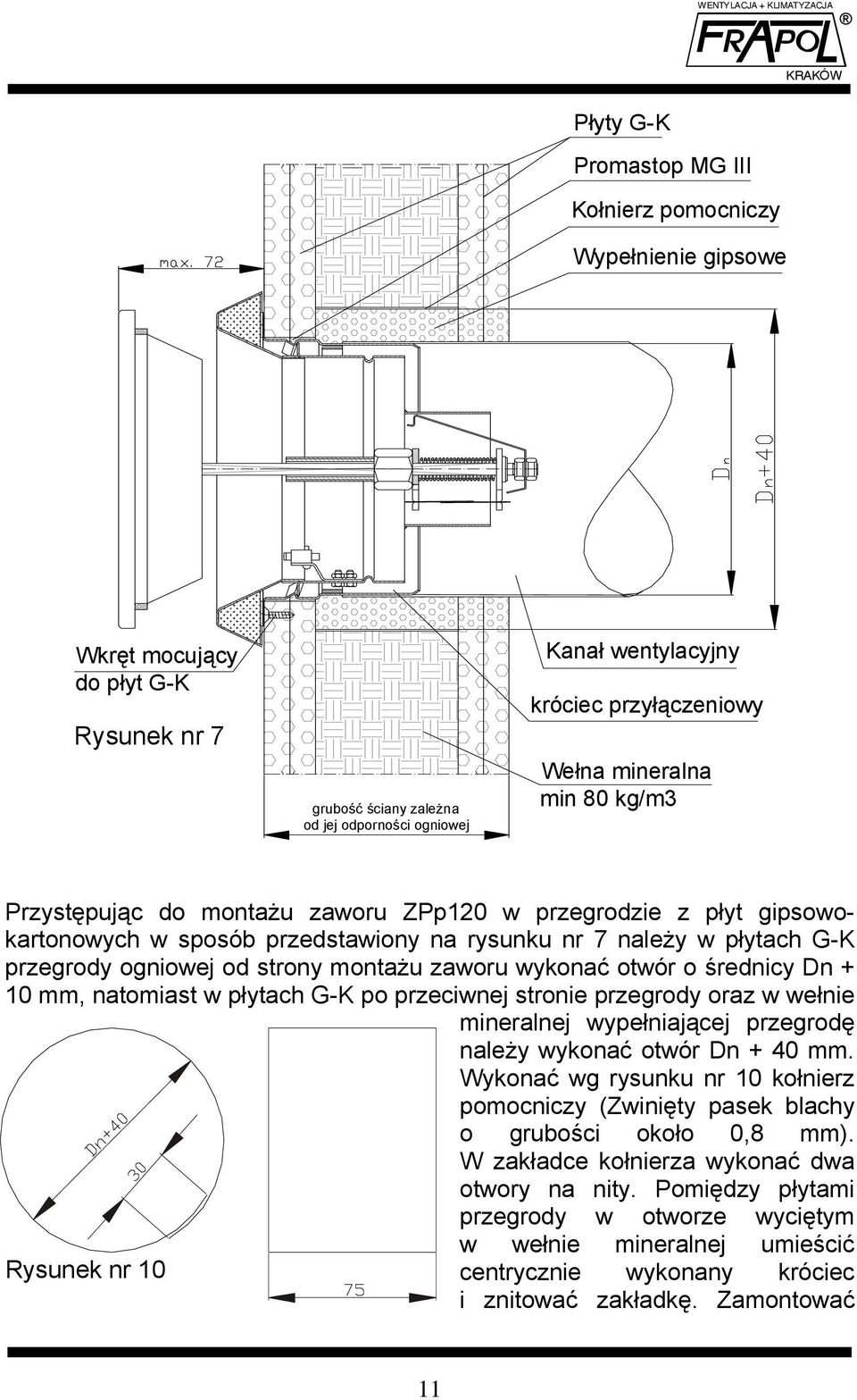 montażu zaworu wykonać otwór o średnicy Dn + 10 mm, natomiast w płytach G-K po przeciwnej stronie przegrody oraz w wełnie mineralnej wypełniającej przegrodę należy wykonać otwór Dn + 40 mm.