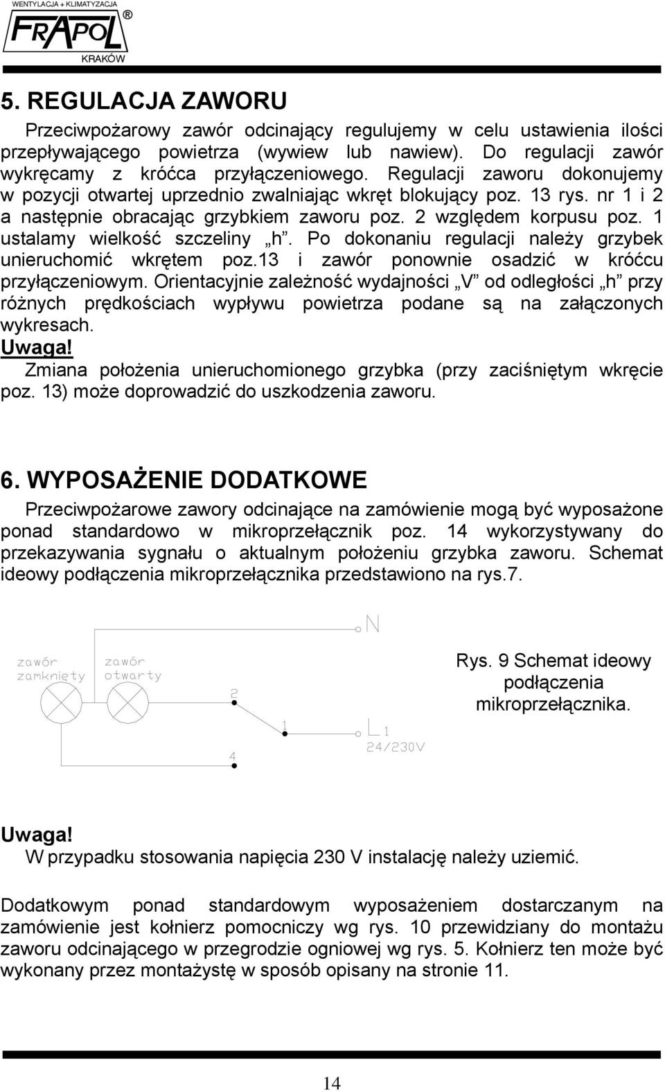 1 ustalamy wielkość szczeliny h. Po dokonaniu regulacji należy grzybek unieruchomić wkrętem poz.13 i zawór ponownie osadzić w króćcu przyłączeniowym.