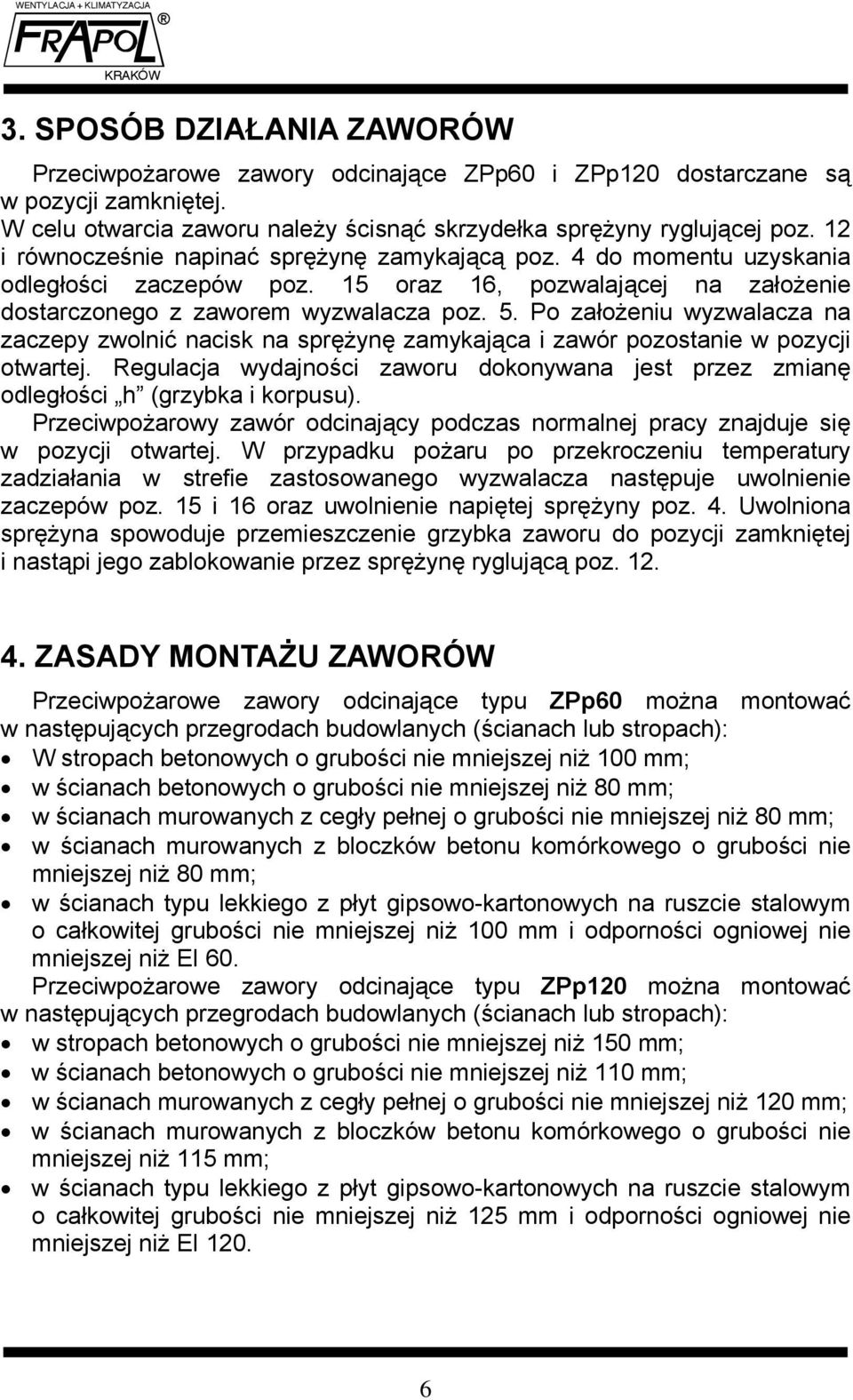 Po założeniu wyzwalacza na zaczepy zwolnić nacisk na sprężynę zamykająca i zawór pozostanie w pozycji otwartej.