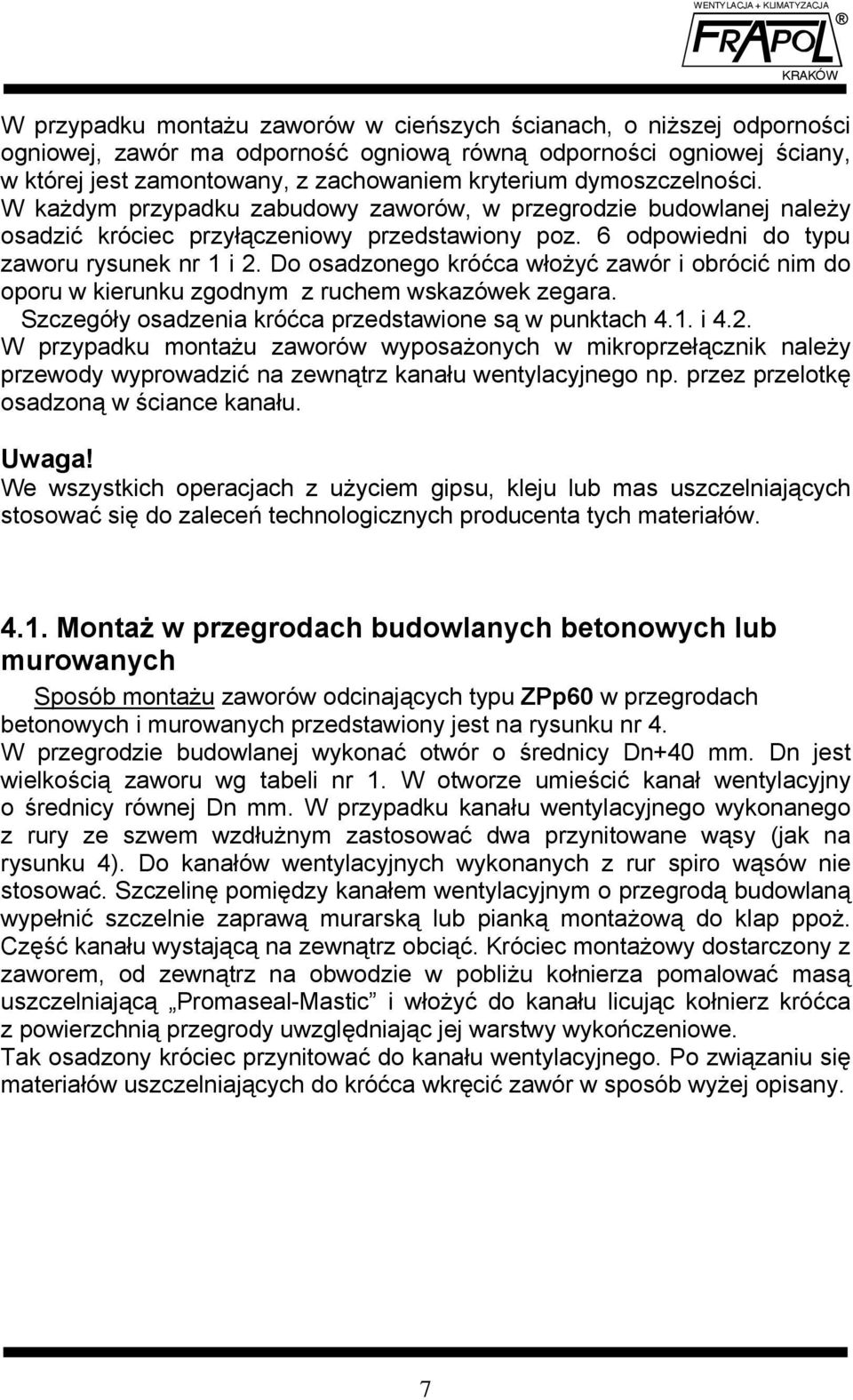 Do osadzonego króćca włożyć zawór i obrócić nim do oporu w kierunku zgodnym z ruchem wskazówek zegara. Szczegóły osadzenia króćca przedstawione są w punktach 4.1. i 4.2.